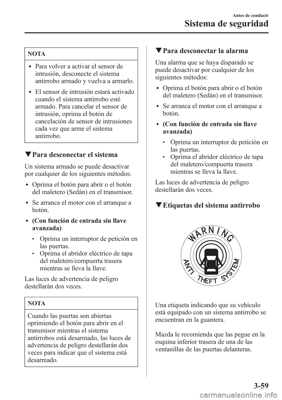 MAZDA MODEL 6 2015 Manual del propietario (in Spanish) NOTA
lPara volver a activar el sensor de
intrusión, desconecte el sistema
antirrobo armado y vuelva a armarlo.
lEl sensor de intrusión estará activado
cuando el sistema antirrobo esté
armado. Para MAZDA MODEL 6 2015 Manual del propietario (in Spanish) NOTA
lPara volver a activar el sensor de
intrusión, desconecte el sistema
antirrobo armado y vuelva a armarlo.
lEl sensor de intrusión estará activado
cuando el sistema antirrobo esté
armado. Para