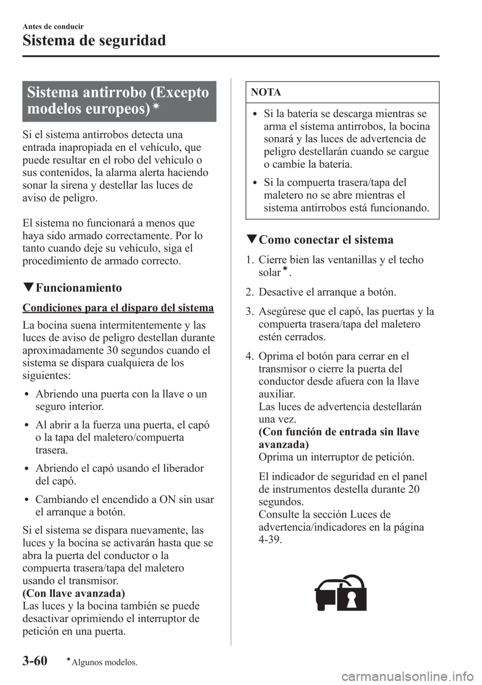 MAZDA MODEL 6 2015 Manual del propietario (in Spanish) Sistema antirrobo (Excepto
modelos europeos)
í
Si el sistema antirrobos detecta una
entrada inapropiada en el vehículo, que
puede resultar en el robo del vehículo o
sus contenidos, la alarma alerta MAZDA MODEL 6 2015 Manual del propietario (in Spanish) Sistema antirrobo (Excepto
modelos europeos)
í
Si el sistema antirrobos detecta una
entrada inapropiada en el vehículo, que
puede resultar en el robo del vehículo o
sus contenidos, la alarma alerta