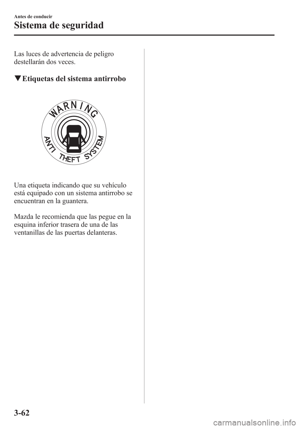 MAZDA MODEL 6 2015 Manual del propietario (in Spanish) Las luces de advertencia de peligro
destellarán dos veces.
qEtiquetas del sistema antirrobo
Una etiqueta indicando que su vehículo
está equipado con un sistema antirrobo se
encuentran en la guanter MAZDA MODEL 6 2015 Manual del propietario (in Spanish) Las luces de advertencia de peligro
destellarán dos veces.
qEtiquetas del sistema antirrobo
Una etiqueta indicando que su vehículo
está equipado con un sistema antirrobo se
encuentran en la guanter