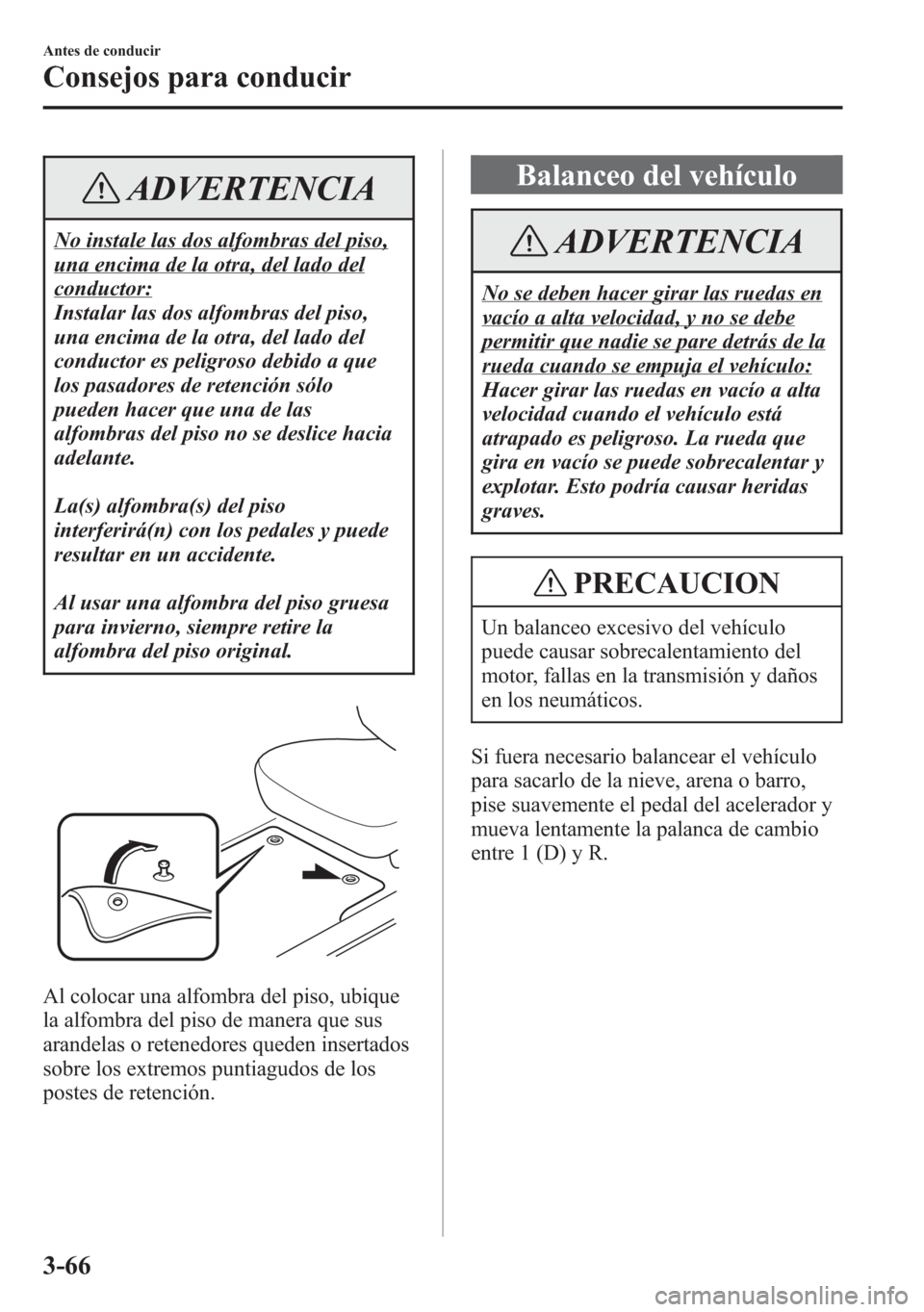 MAZDA MODEL 6 2015 Manual del propietario (in Spanish) ADVERTENCIA
No instale las dos alfombras del piso,
una encima de la otra, del lado del
conductor:
Instalar las dos alfombras del piso,
una encima de la otra, del lado del
conductor es peligroso debido MAZDA MODEL 6 2015 Manual del propietario (in Spanish) ADVERTENCIA
No instale las dos alfombras del piso,
una encima de la otra, del lado del
conductor:
Instalar las dos alfombras del piso,
una encima de la otra, del lado del
conductor es peligroso debido