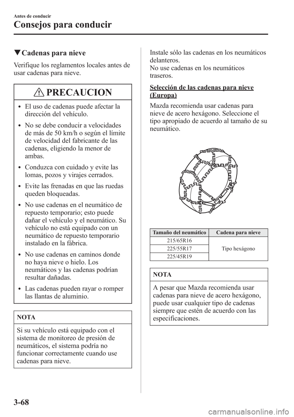 MAZDA MODEL 6 2015 Manual del propietario (in Spanish) qCadenas para nieve
Verifique los reglamentos locales antes de
usar cadenas para nieve.
PRECAUCION
lEl uso de cadenas puede afectar la
dirección del vehículo.
lNo se debe conducir a velocidades
de m MAZDA MODEL 6 2015 Manual del propietario (in Spanish) qCadenas para nieve
Verifique los reglamentos locales antes de
usar cadenas para nieve.
PRECAUCION
lEl uso de cadenas puede afectar la
dirección del vehículo.
lNo se debe conducir a velocidades
de m