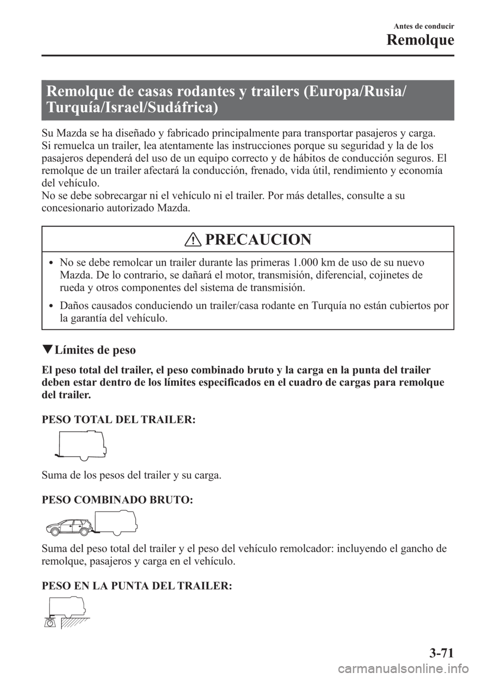 MAZDA MODEL 6 2015 Manual del propietario (in Spanish) Remolque de casas rodantes y trailers (Europa/Rusia/
Turquía/Israel/Sudáfrica)
Su Mazda se ha diseñado y fabricado principalmente para transportar pasajeros y carga.
Si remuelca un trailer, lea ate MAZDA MODEL 6 2015 Manual del propietario (in Spanish) Remolque de casas rodantes y trailers (Europa/Rusia/
Turquía/Israel/Sudáfrica)
Su Mazda se ha diseñado y fabricado principalmente para transportar pasajeros y carga.
Si remuelca un trailer, lea ate