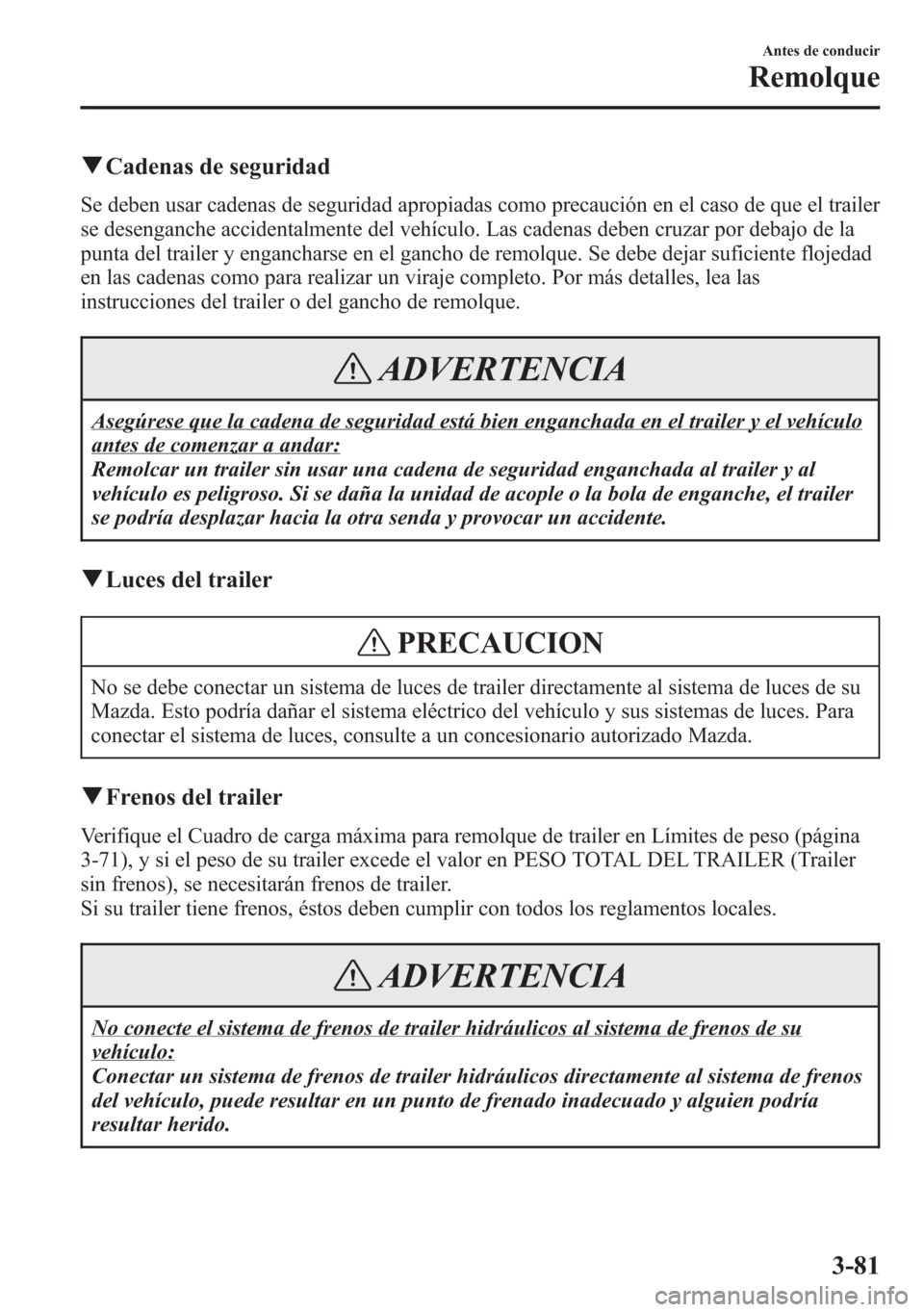 MAZDA MODEL 6 2015 Manual del propietario (in Spanish) qCadenas de seguridad
Se deben usar cadenas de seguridad apropiadas como precaución en el caso de que el trailer
se desenganche accidentalmente del vehículo. Las cadenas deben cruzar por debajo de l MAZDA MODEL 6 2015 Manual del propietario (in Spanish) qCadenas de seguridad
Se deben usar cadenas de seguridad apropiadas como precaución en el caso de que el trailer
se desenganche accidentalmente del vehículo. Las cadenas deben cruzar por debajo de l