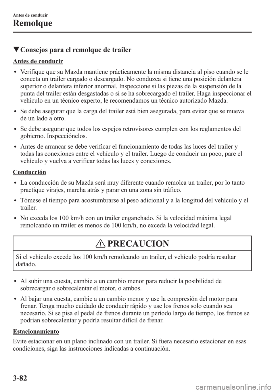 MAZDA MODEL 6 2015  Manual del propietario (in Spanish) qConsejos para el remolque de trailer
Antes de conducir
lVerifique que su Mazda mantiene prácticamente la misma distancia al piso cuando se le
conecta un trailer cargado o descargado. No conduzca si 