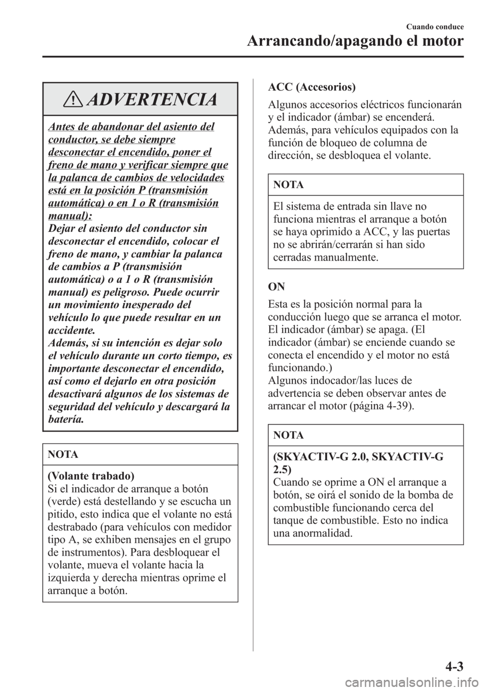 MAZDA MODEL 6 2015 Manual del propietario (in Spanish) ADVERTENCIA
Antes de abandonar del asiento del
conductor, se debe siempre
desconectar el encendido, poner el
freno de mano y verificar siempre que
la palanca de cambios de velocidades
está en la posi MAZDA MODEL 6 2015 Manual del propietario (in Spanish) ADVERTENCIA
Antes de abandonar del asiento del
conductor, se debe siempre
desconectar el encendido, poner el
freno de mano y verificar siempre que
la palanca de cambios de velocidades
está en la posi