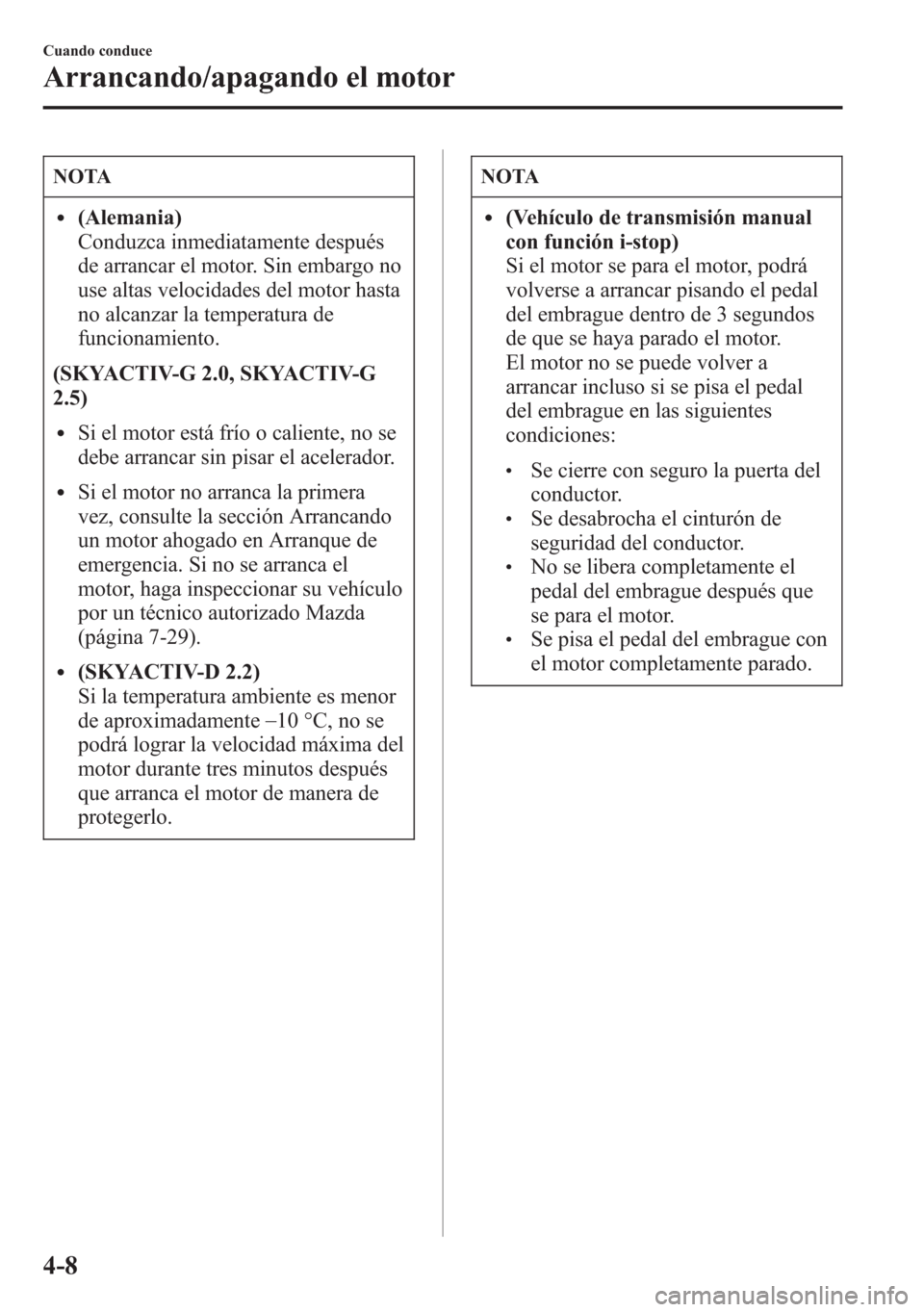 MAZDA MODEL 6 2015 Manual del propietario (in Spanish) NOTA
l(Alemania)
Conduzca inmediatamente después
de arrancar el motor. Sin embargo no
use altas velocidades del motor hasta
no alcanzar la temperatura de
funcionamiento.
(SKYACTIV-G 2.0, SKYACTIV-G
2 MAZDA MODEL 6 2015 Manual del propietario (in Spanish) NOTA
l(Alemania)
Conduzca inmediatamente después
de arrancar el motor. Sin embargo no
use altas velocidades del motor hasta
no alcanzar la temperatura de
funcionamiento.
(SKYACTIV-G 2.0, SKYACTIV-G
2