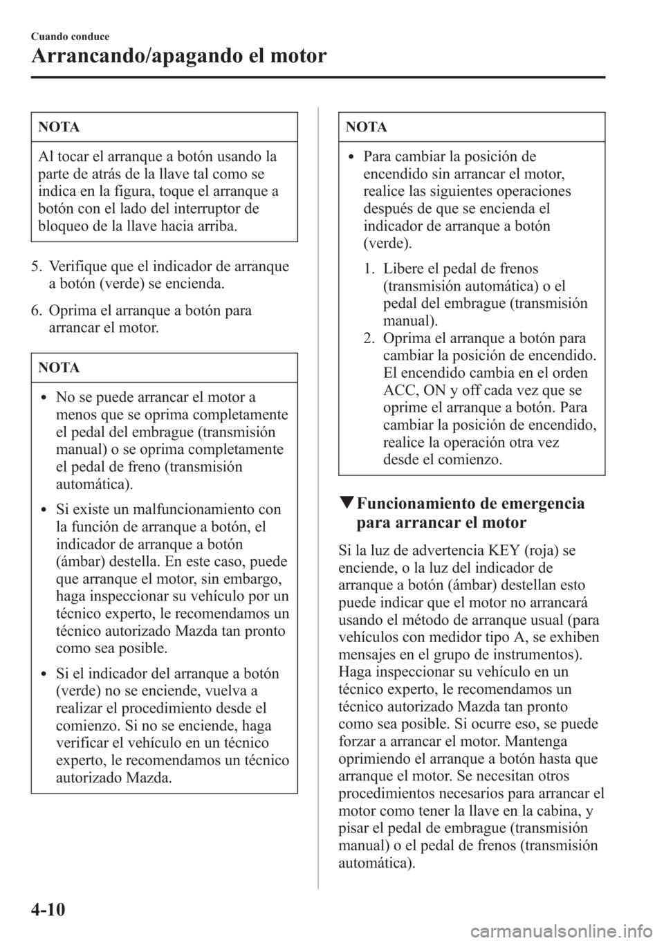 MAZDA MODEL 6 2015 Manual del propietario (in Spanish) NOTA
Al tocar el arranque a botón usando la
parte de atrás de la llave tal como se
indica en la figura, toque el arranque a
botón con el lado del interruptor de
bloqueo de la llave hacia arriba.
5. MAZDA MODEL 6 2015 Manual del propietario (in Spanish) NOTA
Al tocar el arranque a botón usando la
parte de atrás de la llave tal como se
indica en la figura, toque el arranque a
botón con el lado del interruptor de
bloqueo de la llave hacia arriba.
5.