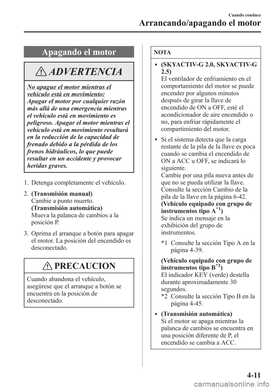 MAZDA MODEL 6 2015 Manual del propietario (in Spanish) Apagando el motor
ADVERTENCIA
No apague el motor mientras el
vehículo está en movimiento:
Apagar el motor por cualquier razón
más allá de una emergencia mientras
el vehículo está en movimiento MAZDA MODEL 6 2015 Manual del propietario (in Spanish) Apagando el motor
ADVERTENCIA
No apague el motor mientras el
vehículo está en movimiento:
Apagar el motor por cualquier razón
más allá de una emergencia mientras
el vehículo está en movimiento