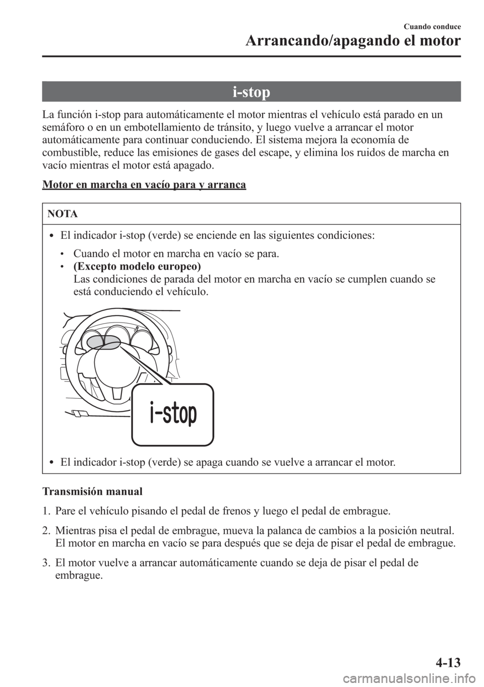 MAZDA MODEL 6 2015 Manual del propietario (in Spanish) i-stop
La función i-stop para automáticamente el motor mientras el vehículo está parado en un
semáforo o en un embotellamiento de tránsito, y luego vuelve a arrancar el motor
automáticamente pa MAZDA MODEL 6 2015 Manual del propietario (in Spanish) i-stop
La función i-stop para automáticamente el motor mientras el vehículo está parado en un
semáforo o en un embotellamiento de tránsito, y luego vuelve a arrancar el motor
automáticamente pa