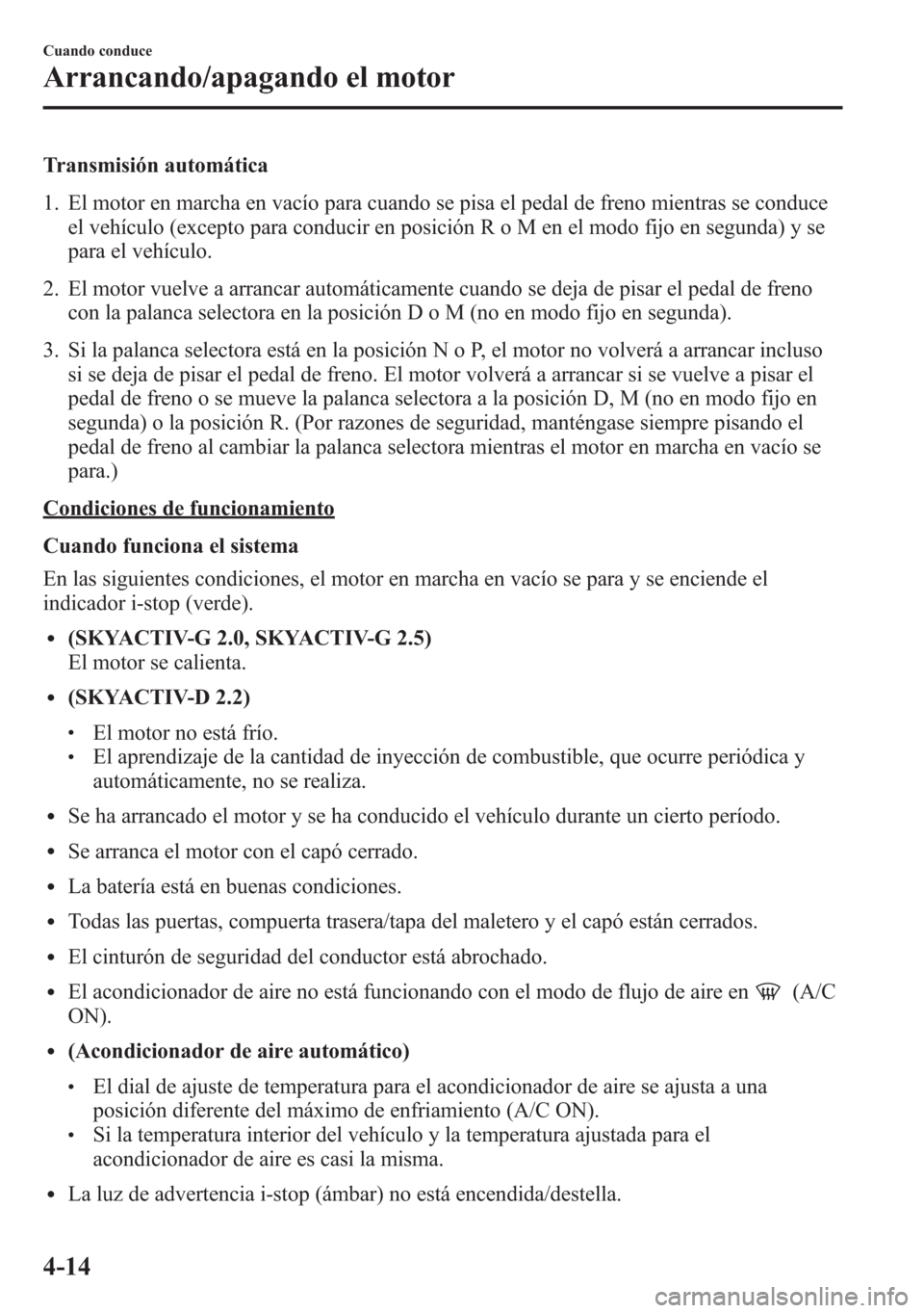 MAZDA MODEL 6 2015 Manual del propietario (in Spanish) Transmisión automática
1. El motor en marcha en vacío para cuando se pisa el pedal de freno mientras se conduce
el vehículo (excepto para conducir en posición R o M en el modo fijo en segunda) y MAZDA MODEL 6 2015 Manual del propietario (in Spanish) Transmisión automática
1. El motor en marcha en vacío para cuando se pisa el pedal de freno mientras se conduce
el vehículo (excepto para conducir en posición R o M en el modo fijo en segunda) y