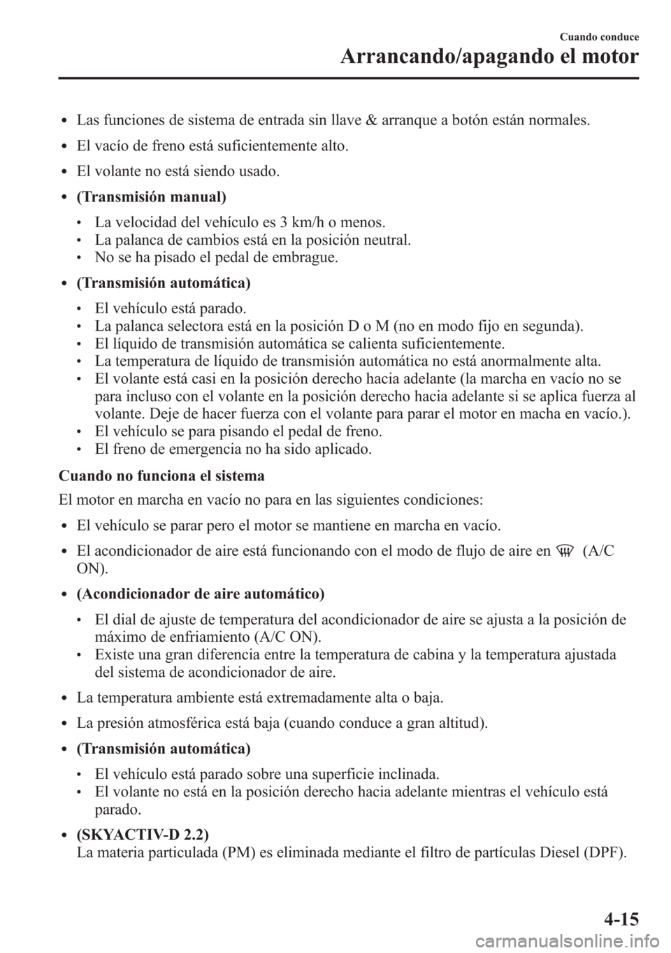 MAZDA MODEL 6 2015 Manual del propietario (in Spanish) lLas funciones de sistema de entrada sin llave & arranque a botón están normales.
lEl vacío de freno está suficientemente alto.
lEl volante no está siendo usado.
l(Transmisión manual)
lLa veloci MAZDA MODEL 6 2015 Manual del propietario (in Spanish) lLas funciones de sistema de entrada sin llave & arranque a botón están normales.
lEl vacío de freno está suficientemente alto.
lEl volante no está siendo usado.
l(Transmisión manual)
lLa veloci