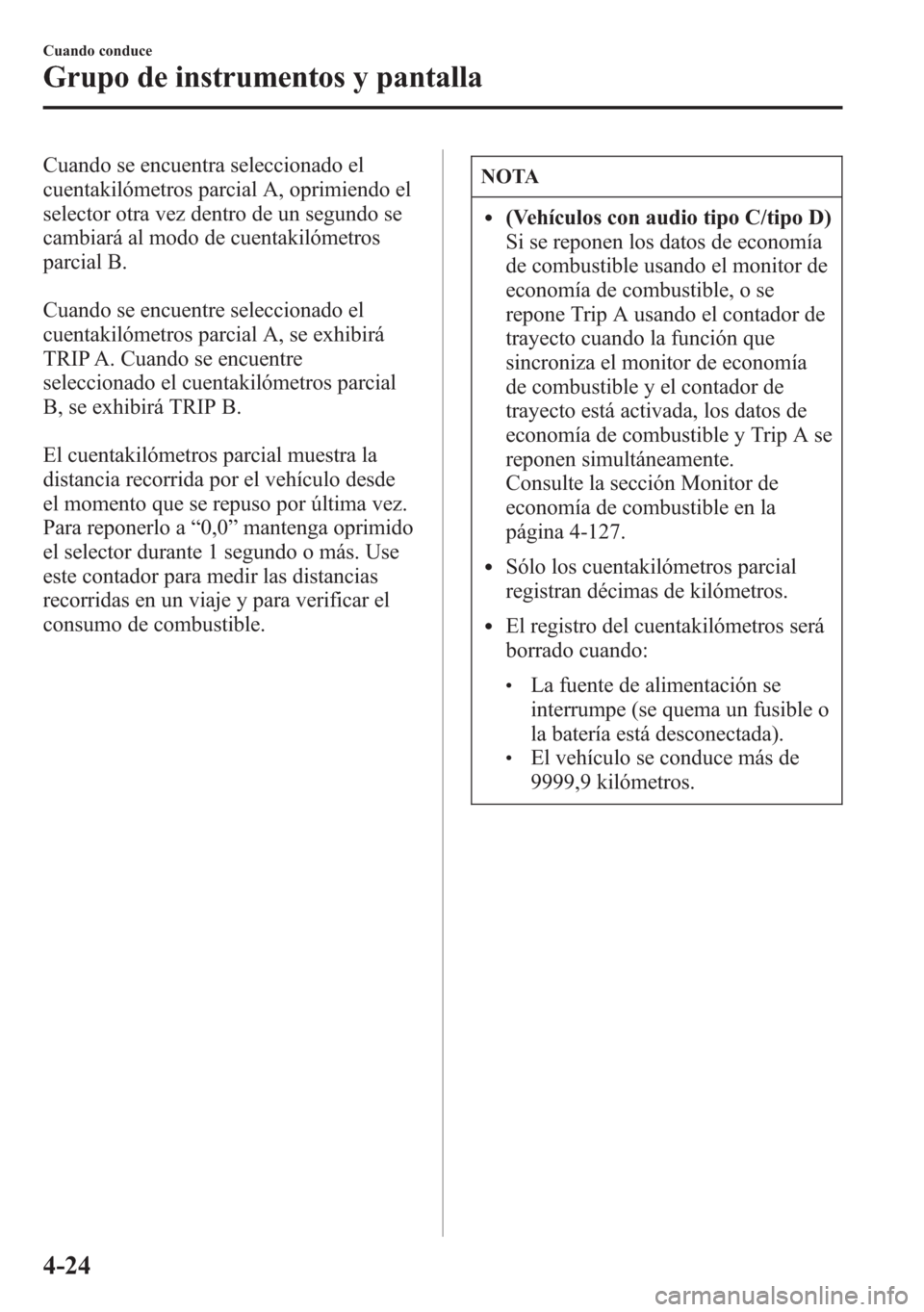 MAZDA MODEL 6 2015 Manual del propietario (in Spanish) Cuando se encuentra seleccionado el
cuentakilómetros parcial A, oprimiendo el
selector otra vez dentro de un segundo se
cambiará al modo de cuentakilómetros
parcial B.
Cuando se encuentre seleccion MAZDA MODEL 6 2015 Manual del propietario (in Spanish) Cuando se encuentra seleccionado el
cuentakilómetros parcial A, oprimiendo el
selector otra vez dentro de un segundo se
cambiará al modo de cuentakilómetros
parcial B.
Cuando se encuentre seleccion