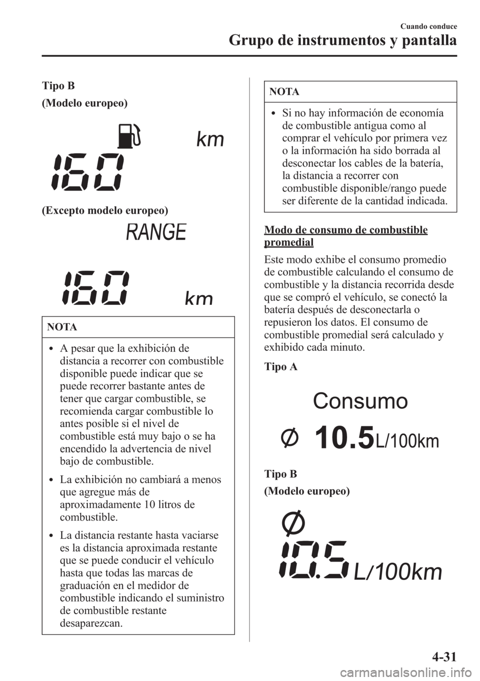 MAZDA MODEL 6 2015 Manual del propietario (in Spanish) Tipo B
(Modelo europeo)
(Excepto modelo europeo)
NOTA
lA pesar que la exhibición de
distancia a recorrer con combustible
disponible puede indicar que se
puede recorrer bastante antes de
tener que car MAZDA MODEL 6 2015 Manual del propietario (in Spanish) Tipo B
(Modelo europeo)
(Excepto modelo europeo)
NOTA
lA pesar que la exhibición de
distancia a recorrer con combustible
disponible puede indicar que se
puede recorrer bastante antes de
tener que car