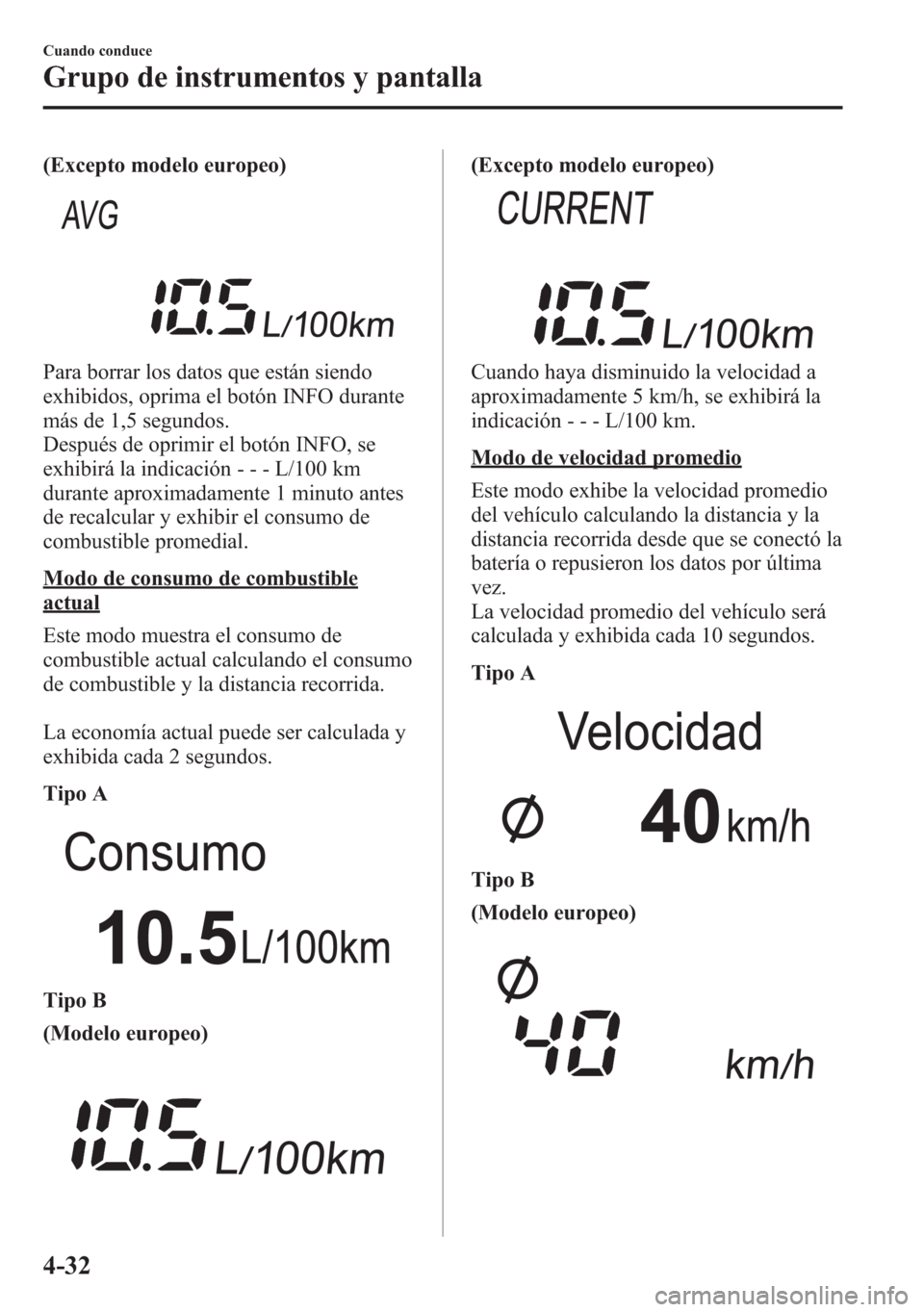 MAZDA MODEL 6 2015 Manual del propietario (in Spanish) (Excepto modelo europeo)
Para borrar los datos que están siendo
exhibidos, oprima el botón INFO durante
más de 1,5 segundos.
Después de oprimir el botón INFO, se
exhibirá la indicación- - - L/1 MAZDA MODEL 6 2015 Manual del propietario (in Spanish) (Excepto modelo europeo)
Para borrar los datos que están siendo
exhibidos, oprima el botón INFO durante
más de 1,5 segundos.
Después de oprimir el botón INFO, se
exhibirá la indicación- - - L/1