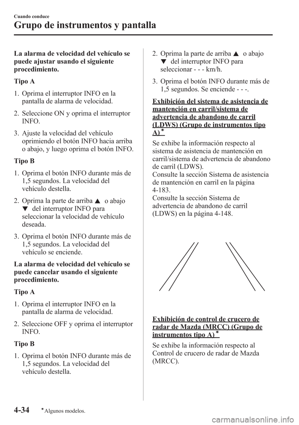 MAZDA MODEL 6 2015 Manual del propietario (in Spanish) La alarma de velocidad del vehículo se
puede ajustar usando el siguiente
procedimiento.
Tipo A
1. Oprima el interruptor INFO en la
pantalla de alarma de velocidad.
2. Seleccione ON y oprima el interr MAZDA MODEL 6 2015 Manual del propietario (in Spanish) La alarma de velocidad del vehículo se
puede ajustar usando el siguiente
procedimiento.
Tipo A
1. Oprima el interruptor INFO en la
pantalla de alarma de velocidad.
2. Seleccione ON y oprima el interr