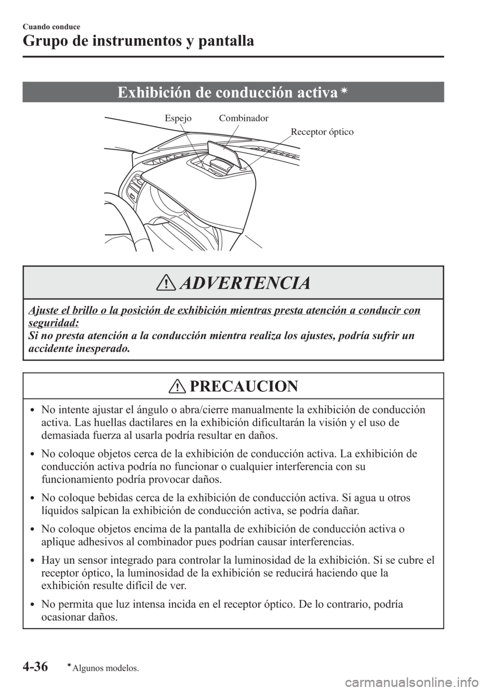 MAZDA MODEL 6 2015 Manual del propietario (in Spanish) Exhibición de conducción activaí
Combinador
Receptor óptico Espejo
ADVERTENCIA
Ajuste el brillo o la posición de exhibición mientras presta atención a conducir con
seguridad:
Si no presta aten MAZDA MODEL 6 2015 Manual del propietario (in Spanish) Exhibición de conducción activaí
Combinador
Receptor óptico Espejo
ADVERTENCIA
Ajuste el brillo o la posición de exhibición mientras presta atención a conducir con
seguridad:
Si no presta aten