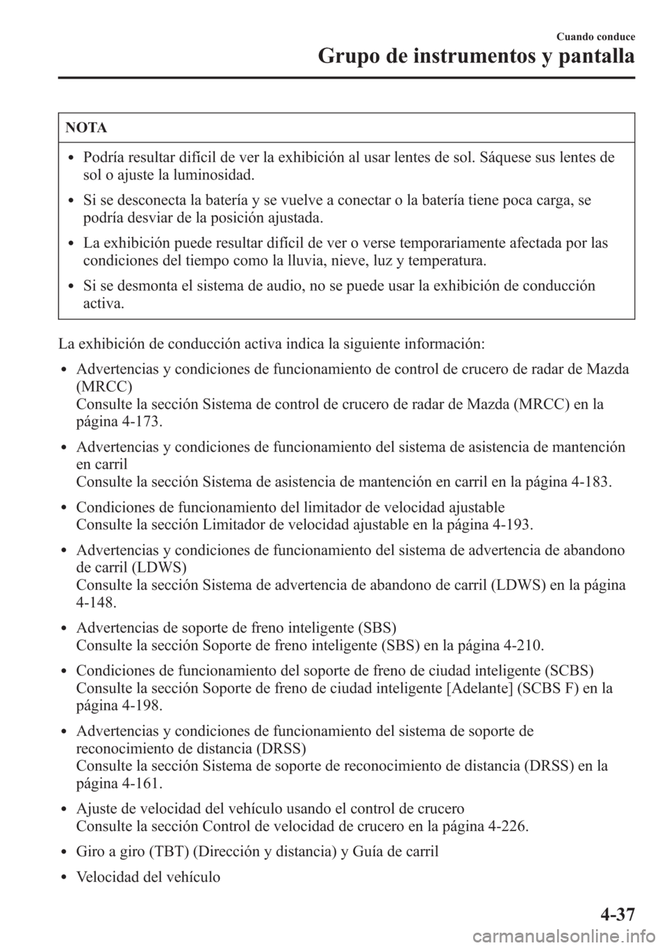 MAZDA MODEL 6 2015 Manual del propietario (in Spanish) NOTA
lPodría resultar difícil de ver la exhibición al usar lentes de sol. Sáquese sus lentes de
sol o ajuste la luminosidad.
lSi se desconecta la batería y se vuelve a conectar o la batería tien MAZDA MODEL 6 2015 Manual del propietario (in Spanish) NOTA
lPodría resultar difícil de ver la exhibición al usar lentes de sol. Sáquese sus lentes de
sol o ajuste la luminosidad.
lSi se desconecta la batería y se vuelve a conectar o la batería tien