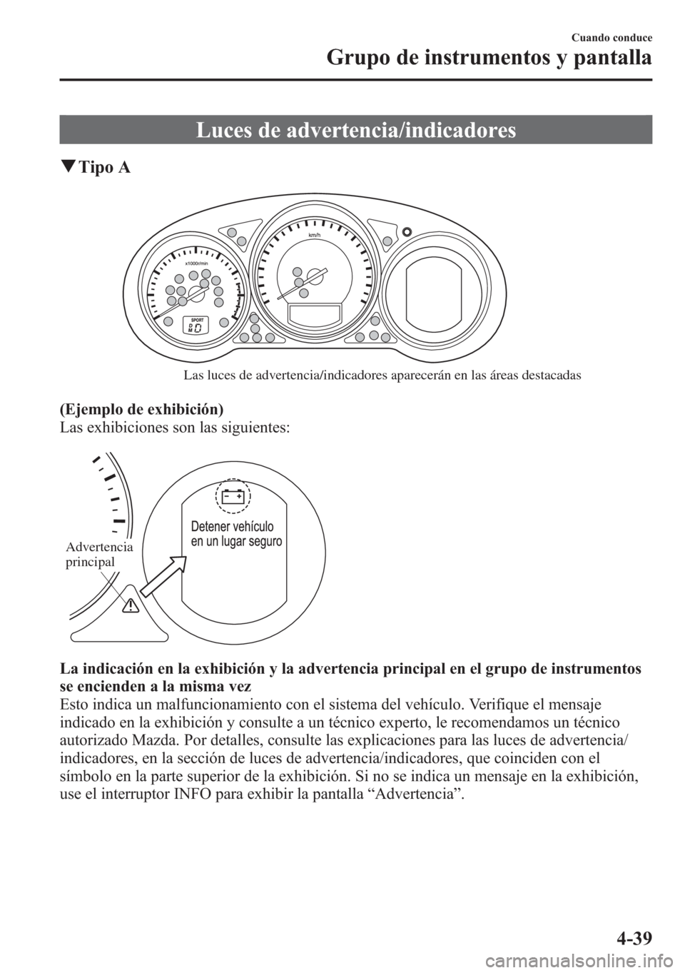 MAZDA MODEL 6 2015 Manual del propietario (in Spanish) Luces de advertencia/indicadores
qTipo A
Las luces de advertencia/indicadores aparecerán en las áreas destacadas
(Ejemplo de exhibición)
Las exhibiciones son las siguientes:
Advertencia
principal
MAZDA MODEL 6 2015 Manual del propietario (in Spanish) Luces de advertencia/indicadores
qTipo A
Las luces de advertencia/indicadores aparecerán en las áreas destacadas
(Ejemplo de exhibición)
Las exhibiciones son las siguientes:
Advertencia
principal