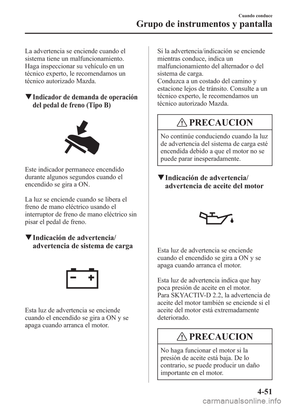 MAZDA MODEL 6 2015 Manual del propietario (in Spanish) La advertencia se enciende cuando el
sistema tiene un malfuncionamiento.
Haga inspeccionar su vehículo en un
técnico experto, le recomendamos un
técnico autorizado Mazda.
qIndicador de demanda de o MAZDA MODEL 6 2015 Manual del propietario (in Spanish) La advertencia se enciende cuando el
sistema tiene un malfuncionamiento.
Haga inspeccionar su vehículo en un
técnico experto, le recomendamos un
técnico autorizado Mazda.
qIndicador de demanda de o