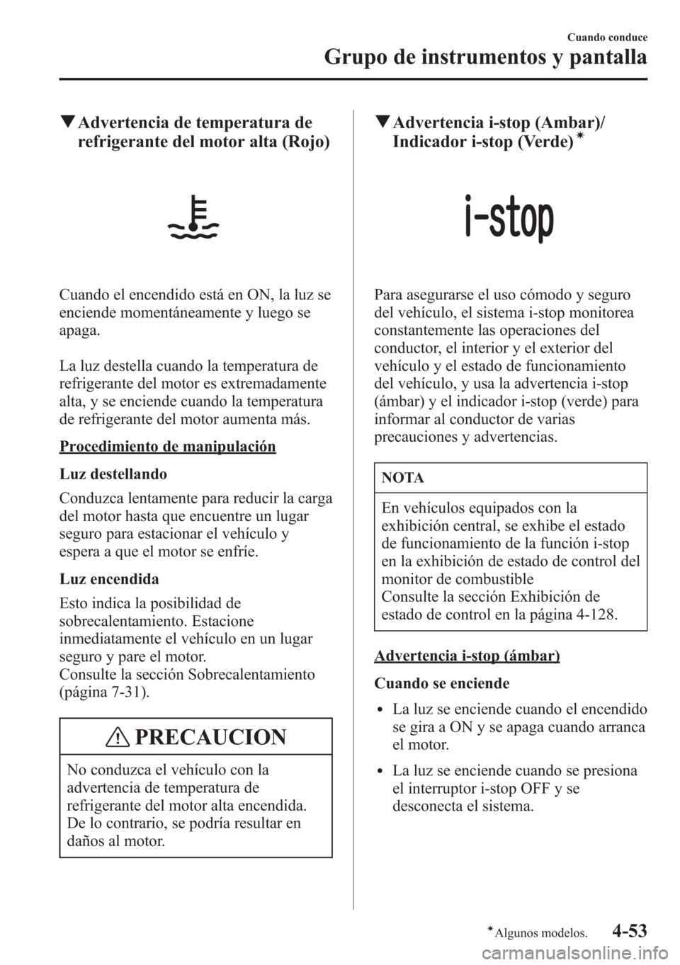 MAZDA MODEL 6 2015 Manual del propietario (in Spanish) qAdvertencia de temperatura de
refrigerante del motor alta (Rojo)
Cuando el encendido está en ON, la luz se
enciende momentáneamente y luego se
apaga.
La luz destella cuando la temperatura de
refrig MAZDA MODEL 6 2015 Manual del propietario (in Spanish) qAdvertencia de temperatura de
refrigerante del motor alta (Rojo)
Cuando el encendido está en ON, la luz se
enciende momentáneamente y luego se
apaga.
La luz destella cuando la temperatura de
refrig