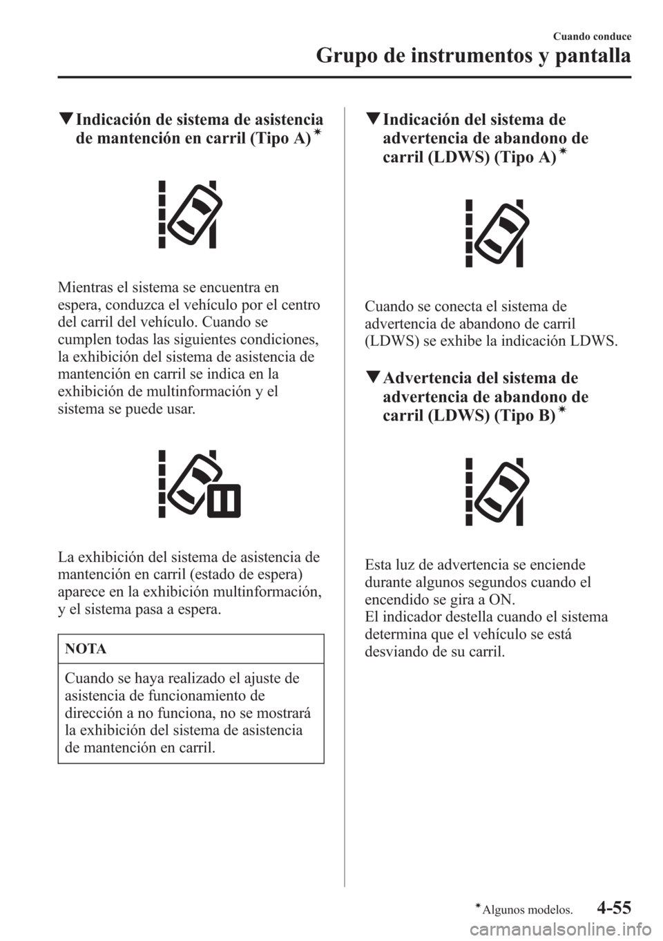 MAZDA MODEL 6 2015 Manual del propietario (in Spanish) qIndicación de sistema de asistencia
de mantención en carril (Tipo A)í
Mientras el sistema se encuentra en
espera, conduzca el vehículo por el centro
del carril del vehículo. Cuando se
cumplen to MAZDA MODEL 6 2015 Manual del propietario (in Spanish) qIndicación de sistema de asistencia
de mantención en carril (Tipo A)í
Mientras el sistema se encuentra en
espera, conduzca el vehículo por el centro
del carril del vehículo. Cuando se
cumplen to