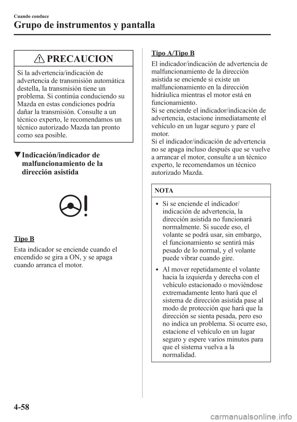 MAZDA MODEL 6 2015 Manual del propietario (in Spanish) PRECAUCION
Si la advertencia/indicación de
advertencia de transmisión automática
destella, la transmisión tiene un
problema. Si continúa conduciendo su
Mazda en estas condiciones podría
dañar l MAZDA MODEL 6 2015 Manual del propietario (in Spanish) PRECAUCION
Si la advertencia/indicación de
advertencia de transmisión automática
destella, la transmisión tiene un
problema. Si continúa conduciendo su
Mazda en estas condiciones podría
dañar l