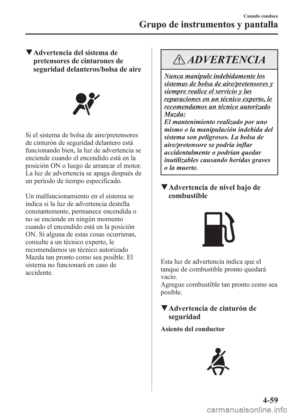 MAZDA MODEL 6 2015 Manual del propietario (in Spanish) qAdvertencia del sistema de
pretensores de cinturones de
seguridad delanteros/bolsa de aire
Si el sistema de bolsa de aire/pretensores
de cinturón de seguridad delantero está
funcionando bien, la lu MAZDA MODEL 6 2015 Manual del propietario (in Spanish) qAdvertencia del sistema de
pretensores de cinturones de
seguridad delanteros/bolsa de aire
Si el sistema de bolsa de aire/pretensores
de cinturón de seguridad delantero está
funcionando bien, la lu