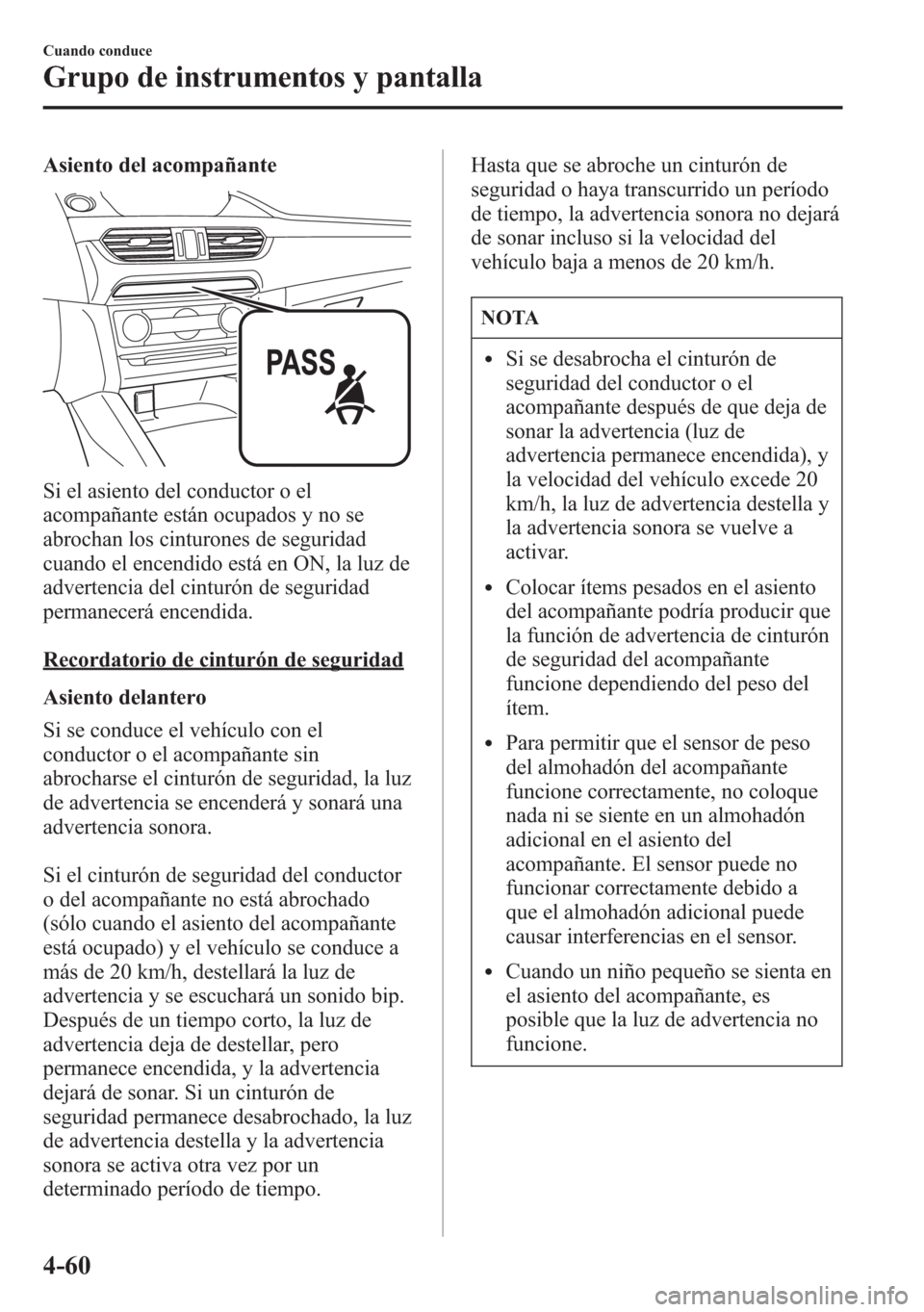 MAZDA MODEL 6 2015 Manual del propietario (in Spanish) Asiento del acompañante
Si el asiento del conductor o el
acompañante están ocupados y no se
abrochan los cinturones de seguridad
cuando el encendido está en ON, la luz de
advertencia del cinturón MAZDA MODEL 6 2015 Manual del propietario (in Spanish) Asiento del acompañante
Si el asiento del conductor o el
acompañante están ocupados y no se
abrochan los cinturones de seguridad
cuando el encendido está en ON, la luz de
advertencia del cinturón