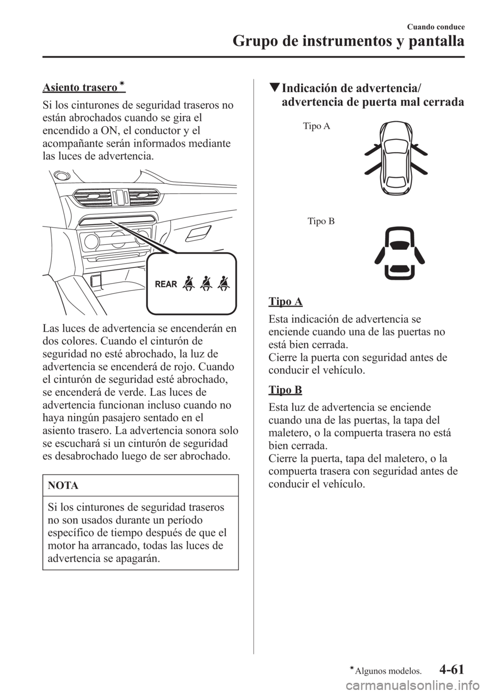 MAZDA MODEL 6 2015 Manual del propietario (in Spanish) Asiento traseroí
Si los cinturones de seguridad traseros no
están abrochados cuando se gira el
encendido a ON, el conductor y el
acompañante serán informados mediante
las luces de advertencia.
Las MAZDA MODEL 6 2015 Manual del propietario (in Spanish) Asiento traseroí
Si los cinturones de seguridad traseros no
están abrochados cuando se gira el
encendido a ON, el conductor y el
acompañante serán informados mediante
las luces de advertencia.
Las