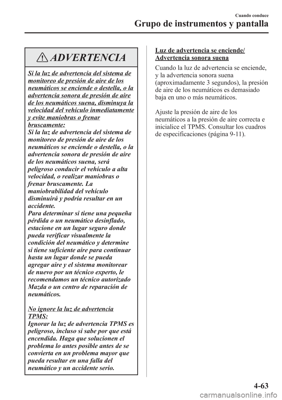 MAZDA MODEL 6 2015 Manual del propietario (in Spanish) ADVERTENCIA
Si la luz de advertencia del sistema de
monitoreo de presión de aire de los
neumáticos se enciende o destella, o la
advertencia sonora de presión de aire
de los neumáticos suena, dismi MAZDA MODEL 6 2015 Manual del propietario (in Spanish) ADVERTENCIA
Si la luz de advertencia del sistema de
monitoreo de presión de aire de los
neumáticos se enciende o destella, o la
advertencia sonora de presión de aire
de los neumáticos suena, dismi