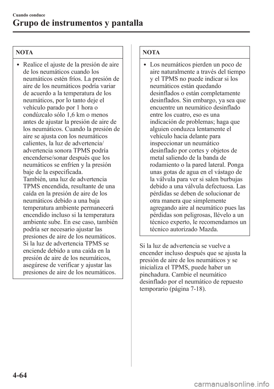 MAZDA MODEL 6 2015 Manual del propietario (in Spanish) NOTA
lRealice el ajuste de la presión de aire
de los neumáticos cuando los
neumáticos estén fríos. La presión de
aire de los neumáticos podría variar
de acuerdo a la temperatura de los
neumát MAZDA MODEL 6 2015 Manual del propietario (in Spanish) NOTA
lRealice el ajuste de la presión de aire
de los neumáticos cuando los
neumáticos estén fríos. La presión de
aire de los neumáticos podría variar
de acuerdo a la temperatura de los
neumát