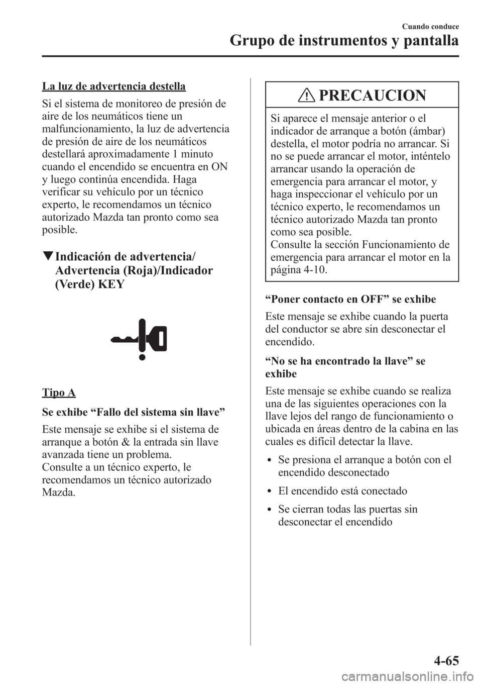 MAZDA MODEL 6 2015 Manual del propietario (in Spanish) La luz de advertencia destella
Si el sistema de monitoreo de presión de
aire de los neumáticos tiene un
malfuncionamiento, la luz de advertencia
de presión de aire de los neumáticos
destellará ap MAZDA MODEL 6 2015 Manual del propietario (in Spanish) La luz de advertencia destella
Si el sistema de monitoreo de presión de
aire de los neumáticos tiene un
malfuncionamiento, la luz de advertencia
de presión de aire de los neumáticos
destellará ap