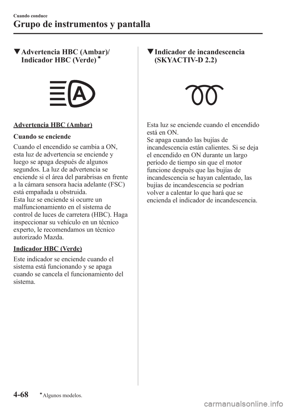 MAZDA MODEL 6 2015 Manual del propietario (in Spanish) qAdvertencia HBC (Ambar)/
Indicador HBC (Verde)í
Advertencia HBC (Ambar)
Cuando se enciende
Cuando el encendido se cambia a ON,
esta luz de advertencia se enciende y
luego se apaga después de alguno MAZDA MODEL 6 2015 Manual del propietario (in Spanish) qAdvertencia HBC (Ambar)/
Indicador HBC (Verde)í
Advertencia HBC (Ambar)
Cuando se enciende
Cuando el encendido se cambia a ON,
esta luz de advertencia se enciende y
luego se apaga después de alguno