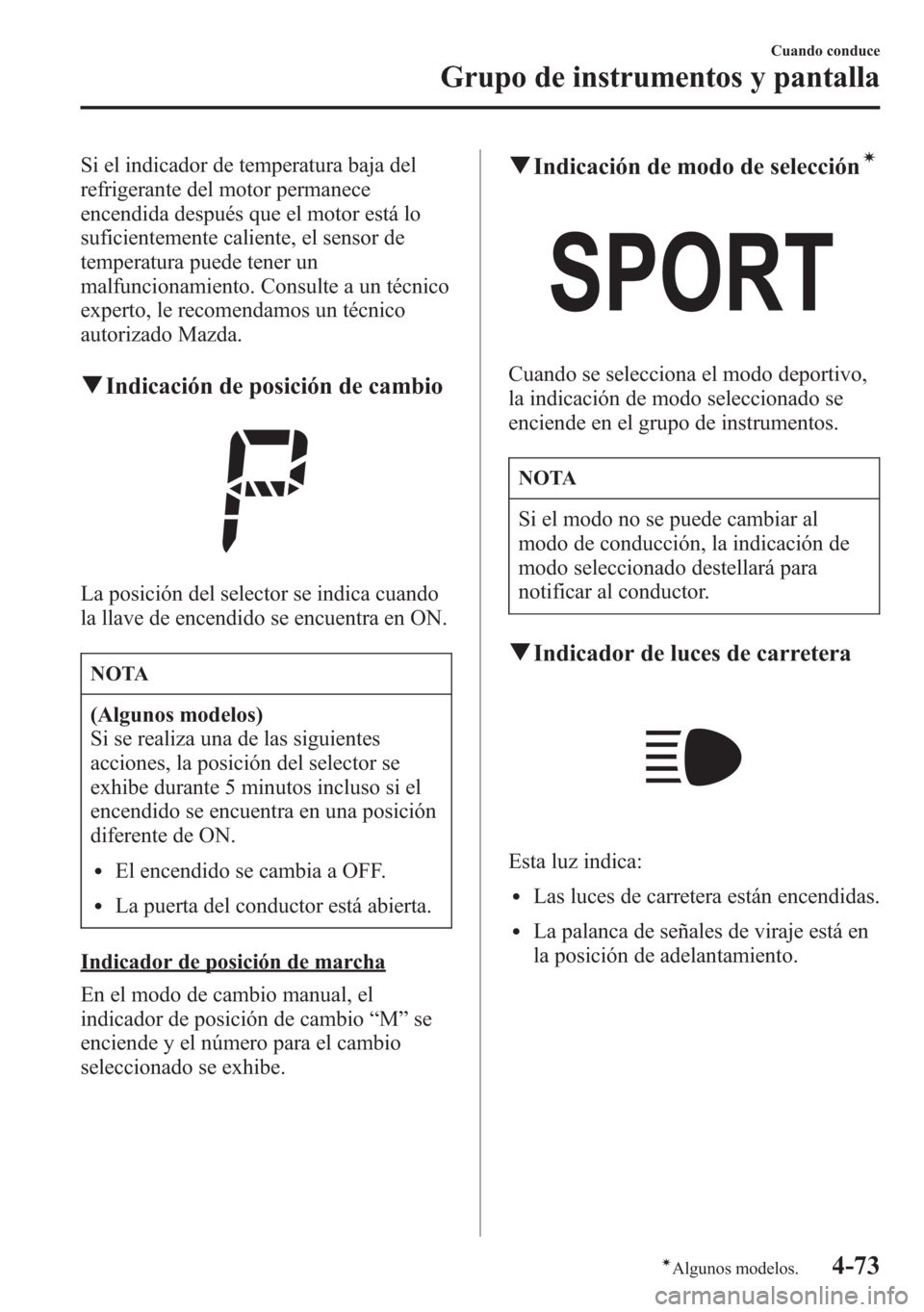 MAZDA MODEL 6 2015 Manual del propietario (in Spanish) Si el indicador de temperatura baja del
refrigerante del motor permanece
encendida después que el motor está lo
suficientemente caliente, el sensor de
temperatura puede tener un
malfuncionamiento. C MAZDA MODEL 6 2015 Manual del propietario (in Spanish) Si el indicador de temperatura baja del
refrigerante del motor permanece
encendida después que el motor está lo
suficientemente caliente, el sensor de
temperatura puede tener un
malfuncionamiento. C