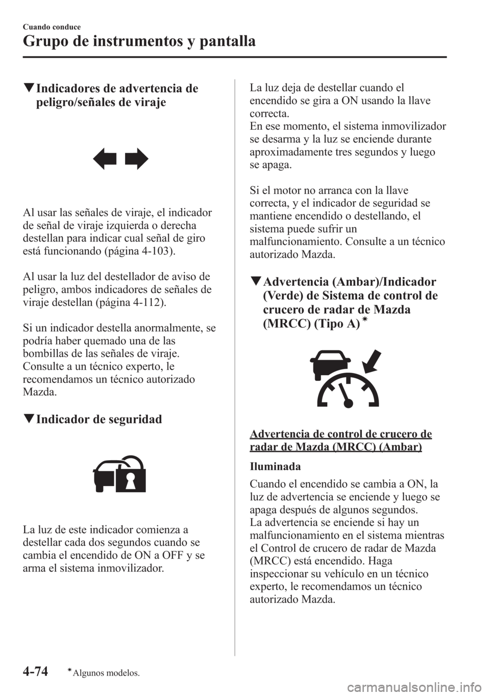 MAZDA MODEL 6 2015 Manual del propietario (in Spanish) qIndicadores de advertencia de
peligro/señales de viraje
Al usar las señales de viraje, el indicador
de señal de viraje izquierda o derecha
destellan para indicar cual señal de giro
está funciona MAZDA MODEL 6 2015 Manual del propietario (in Spanish) qIndicadores de advertencia de
peligro/señales de viraje
Al usar las señales de viraje, el indicador
de señal de viraje izquierda o derecha
destellan para indicar cual señal de giro
está funciona