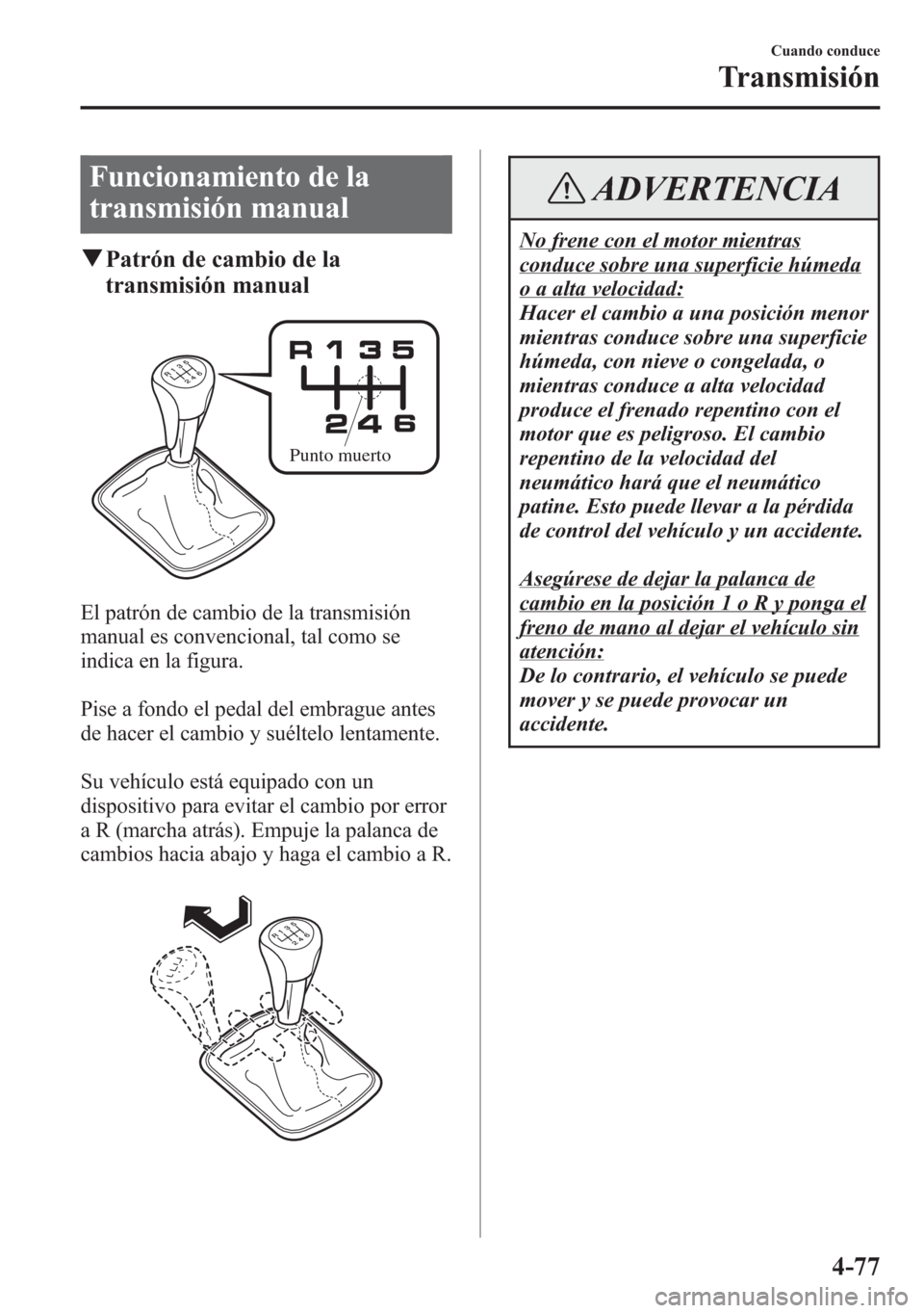 MAZDA MODEL 6 2015 Manual del propietario (in Spanish) Funcionamiento de la
transmisión manual
qPatrón de cambio de la
transmisión manual
Punto muerto
El patrón de cambio de la transmisión
manual es convencional, tal como se
indica en la figura.
Pise MAZDA MODEL 6 2015 Manual del propietario (in Spanish) Funcionamiento de la
transmisión manual
qPatrón de cambio de la
transmisión manual
Punto muerto
El patrón de cambio de la transmisión
manual es convencional, tal como se
indica en la figura.
Pise