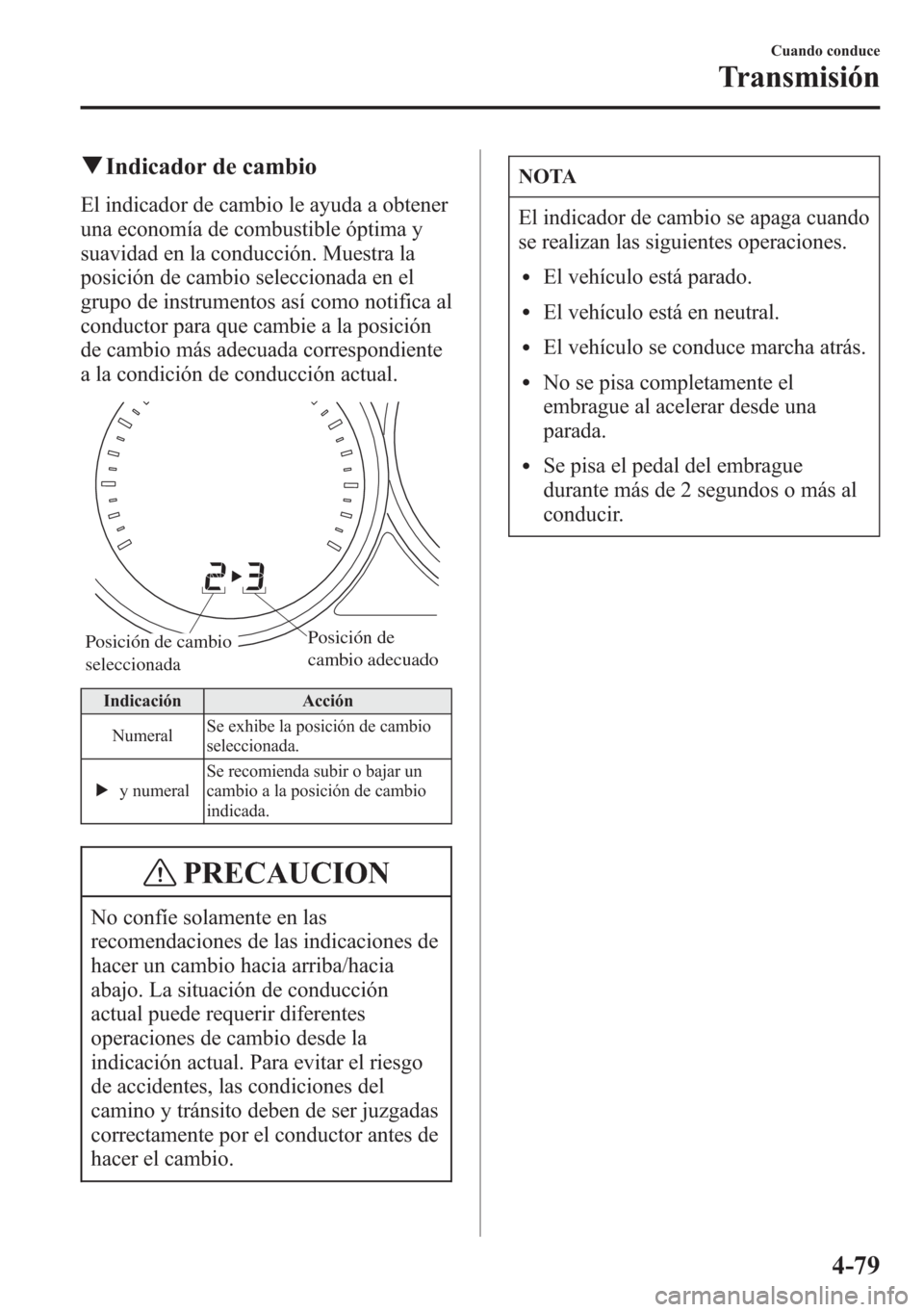 MAZDA MODEL 6 2015 Manual del propietario (in Spanish) qIndicador de cambio
El indicador de cambio le ayuda a obtener
una economía de combustible óptima y
suavidad en la conducción. Muestra la
posición de cambio seleccionada en el
grupo de instrumento MAZDA MODEL 6 2015 Manual del propietario (in Spanish) qIndicador de cambio
El indicador de cambio le ayuda a obtener
una economía de combustible óptima y
suavidad en la conducción. Muestra la
posición de cambio seleccionada en el
grupo de instrumento