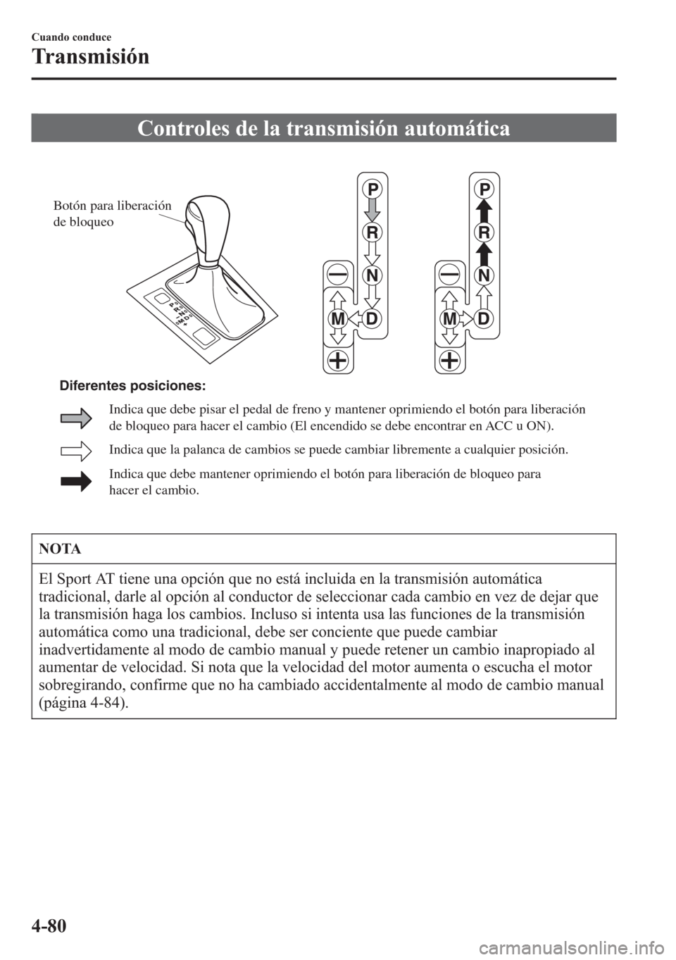MAZDA MODEL 6 2015 Manual del propietario (in Spanish) Controles de la transmisión automática
Botón para liberación
de bloqueo
Indica que la palanca de cambios se puede cambiar libremente a cualquier posición.
Indica que debe mantener oprimiendo el MAZDA MODEL 6 2015 Manual del propietario (in Spanish) Controles de la transmisión automática
Botón para liberación
de bloqueo
Indica que la palanca de cambios se puede cambiar libremente a cualquier posición.
Indica que debe mantener oprimiendo el