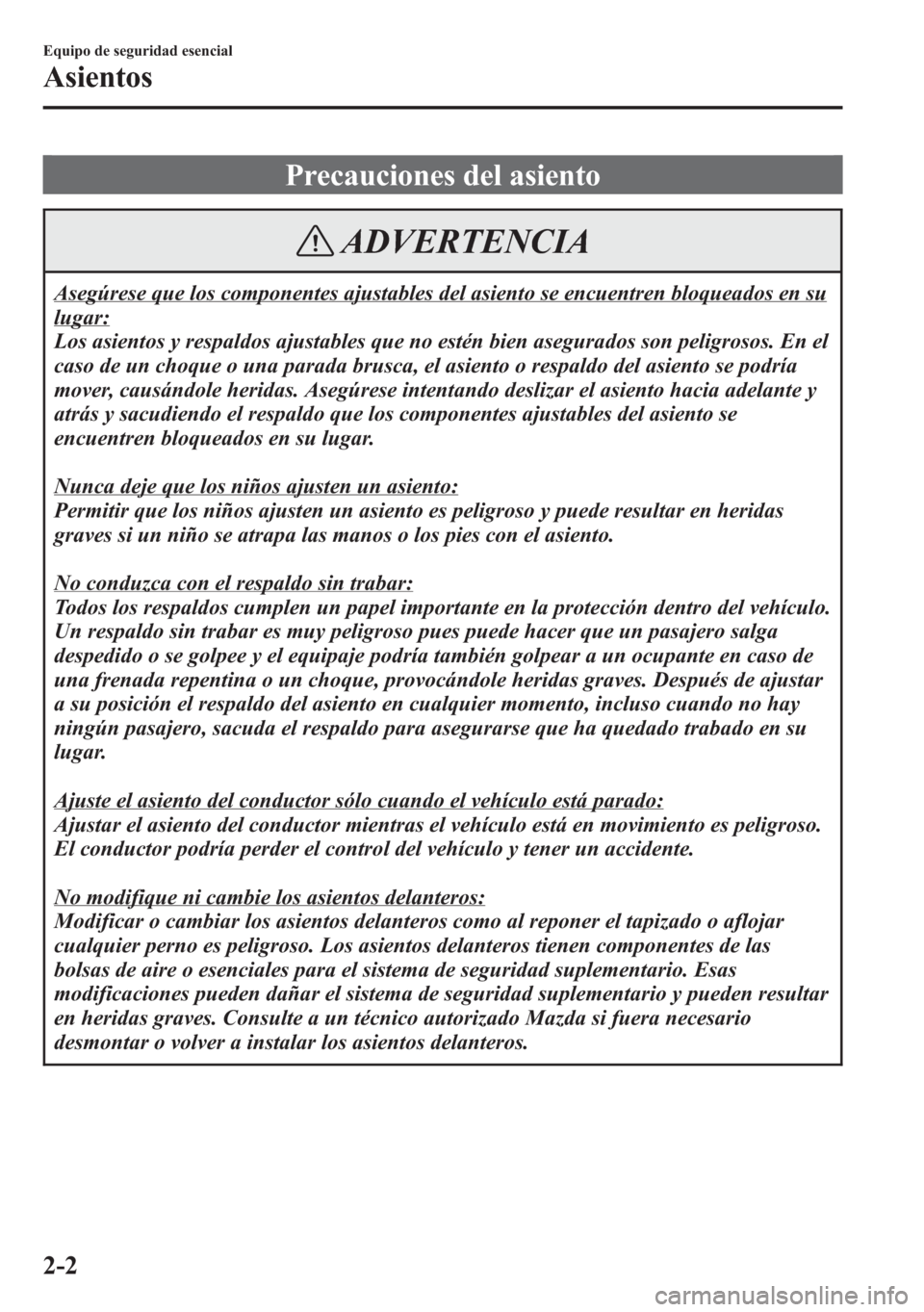 MAZDA MODEL 6 2015  Manual del propietario (in Spanish) Precauciones del asiento
ADVERTENCIA
Asegúrese que los componentes ajustables del asiento se encuentren bloqueados en su
lugar:
Los asientos y respaldos ajustables que no estén bien asegurados son p