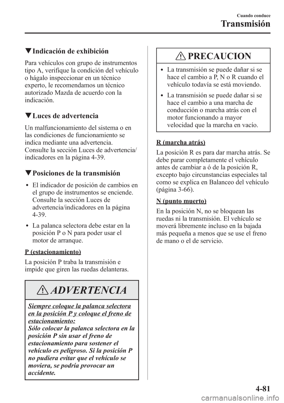 MAZDA MODEL 6 2015 Manual del propietario (in Spanish) qIndicación de exhibición
Para vehículos con grupo de instrumentos
tipo A, verifique la condición del vehículo
o hágalo inspeccionar en un técnico
experto, le recomendamos un técnico
autorizad MAZDA MODEL 6 2015 Manual del propietario (in Spanish) qIndicación de exhibición
Para vehículos con grupo de instrumentos
tipo A, verifique la condición del vehículo
o hágalo inspeccionar en un técnico
experto, le recomendamos un técnico
autorizad