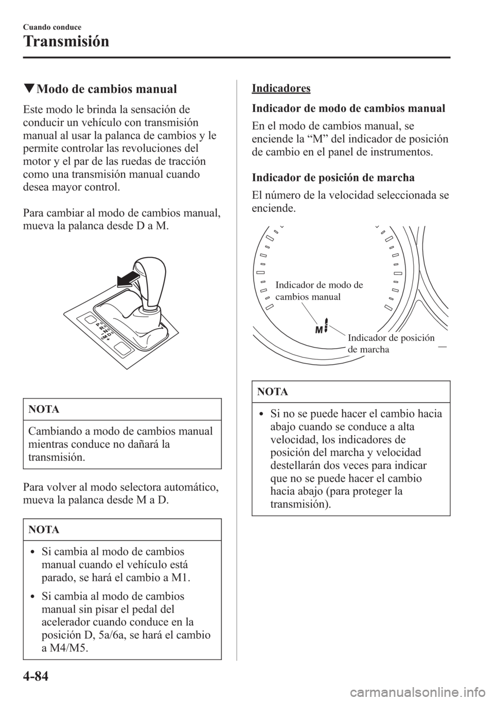 MAZDA MODEL 6 2015 Manual del propietario (in Spanish) qModo de cambios manual
Este modo le brinda la sensación de
conducir un vehículo con transmisión
manual al usar la palanca de cambios y le
permite controlar las revoluciones del
motor y el par de l MAZDA MODEL 6 2015 Manual del propietario (in Spanish) qModo de cambios manual
Este modo le brinda la sensación de
conducir un vehículo con transmisión
manual al usar la palanca de cambios y le
permite controlar las revoluciones del
motor y el par de l