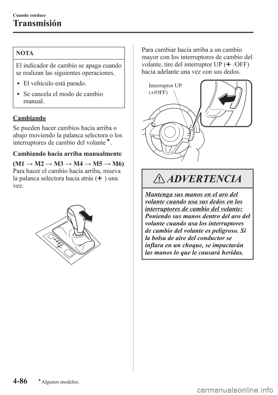 MAZDA MODEL 6 2015 Manual del propietario (in Spanish) NOTA
El indicador de cambio se apaga cuando
se realizan las siguientes operaciones.
lEl vehículo está parado.
lSe cancela el modo de cambio
manual.
Cambiando
Se pueden hacer cambios hacia arriba o
a MAZDA MODEL 6 2015 Manual del propietario (in Spanish) NOTA
El indicador de cambio se apaga cuando
se realizan las siguientes operaciones.
lEl vehículo está parado.
lSe cancela el modo de cambio
manual.
Cambiando
Se pueden hacer cambios hacia arriba o
a