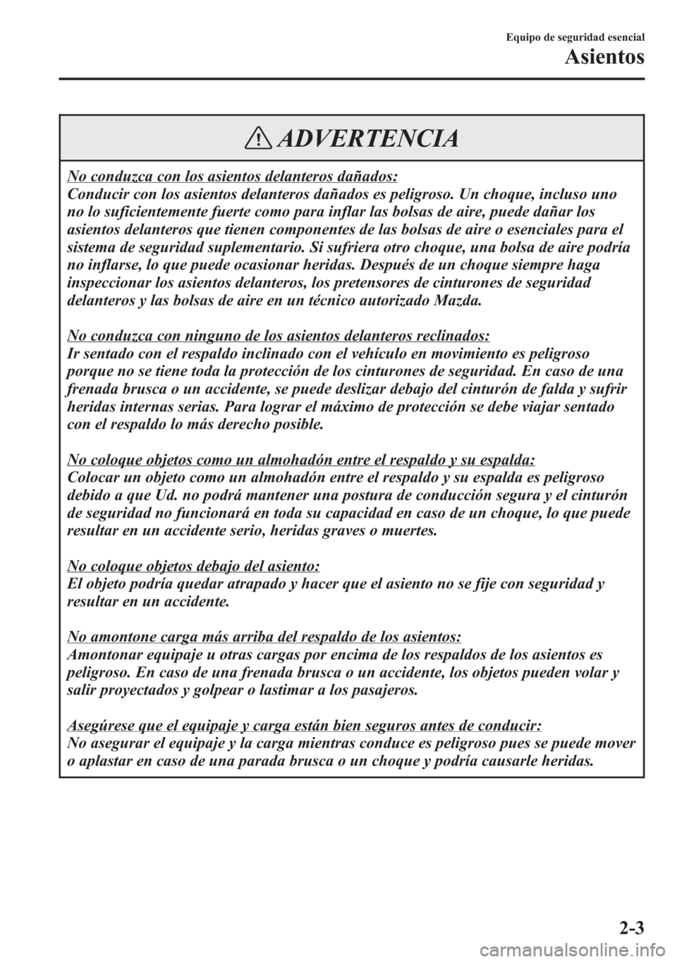 MAZDA MODEL 6 2015 Manual del propietario (in Spanish) ADVERTENCIA
No conduzca con los asientos delanteros dañados:
Conducir con los asientos delanteros dañados es peligroso. Un choque, incluso uno
no lo suficientemente fuerte como para inflar las bolsa MAZDA MODEL 6 2015 Manual del propietario (in Spanish) ADVERTENCIA
No conduzca con los asientos delanteros dañados:
Conducir con los asientos delanteros dañados es peligroso. Un choque, incluso uno
no lo suficientemente fuerte como para inflar las bolsa