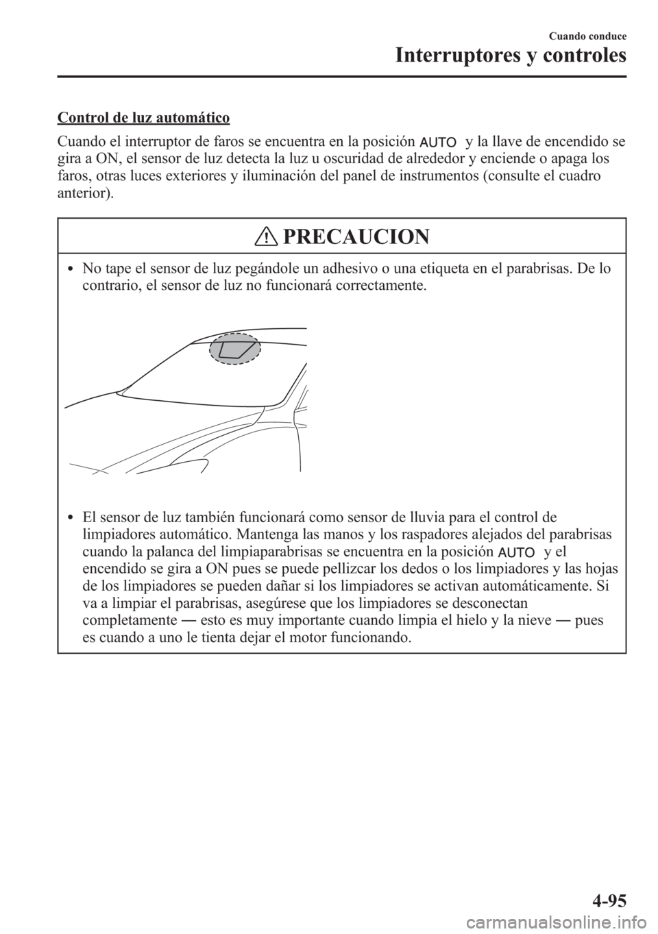 MAZDA MODEL 6 2015 Manual del propietario (in Spanish) Control de luz automático
Cuando el interruptor de faros se encuentra en la posición
y la llave de encendido se
gira a ON, el sensor de luz detecta la luz u oscuridad de alrededor y enciende o apaga MAZDA MODEL 6 2015 Manual del propietario (in Spanish) Control de luz automático
Cuando el interruptor de faros se encuentra en la posición
y la llave de encendido se
gira a ON, el sensor de luz detecta la luz u oscuridad de alrededor y enciende o apaga