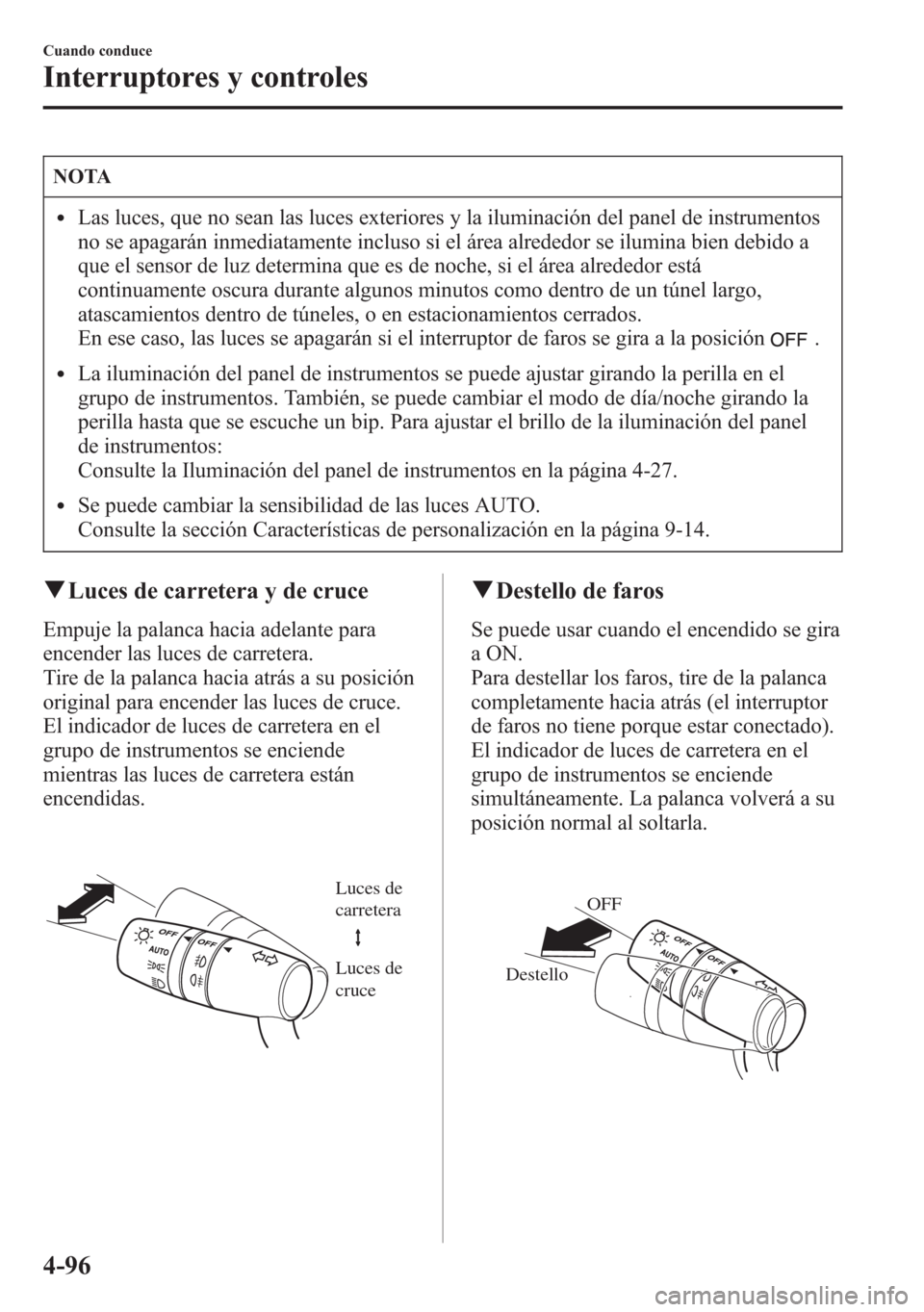 MAZDA MODEL 6 2015 Manual del propietario (in Spanish) NOTA
lLas luces, que no sean las luces exteriores y la iluminación del panel de instrumentos
no se apagarán inmediatamente incluso si el área alrededor se ilumina bien debido a
que el sensor de luz MAZDA MODEL 6 2015 Manual del propietario (in Spanish) NOTA
lLas luces, que no sean las luces exteriores y la iluminación del panel de instrumentos
no se apagarán inmediatamente incluso si el área alrededor se ilumina bien debido a
que el sensor de luz