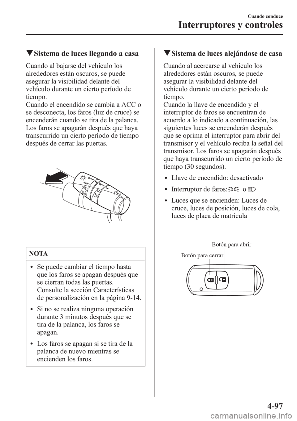 MAZDA MODEL 6 2015 Manual del propietario (in Spanish) qSistema de luces llegando a casa
Cuando al bajarse del vehículo los
alrededores están oscuros, se puede
asegurar la visibilidad delante del
vehículo durante un cierto período de
tiempo.
Cuando el MAZDA MODEL 6 2015 Manual del propietario (in Spanish) qSistema de luces llegando a casa
Cuando al bajarse del vehículo los
alrededores están oscuros, se puede
asegurar la visibilidad delante del
vehículo durante un cierto período de
tiempo.
Cuando el