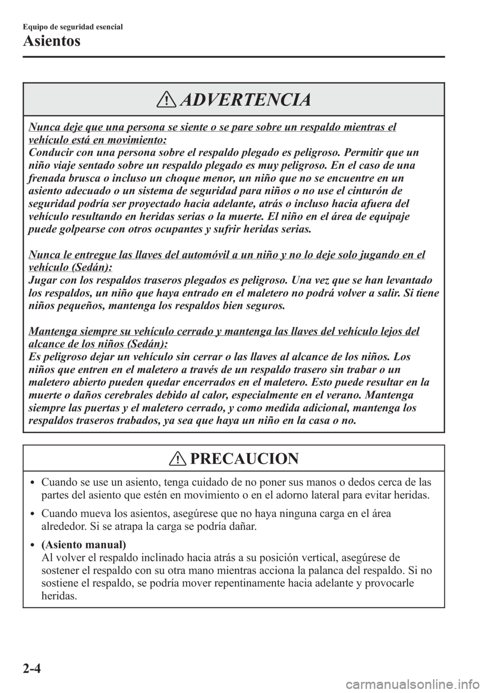 MAZDA MODEL 6 2015 Manual del propietario (in Spanish) ADVERTENCIA
Nunca deje que una persona se siente o se pare sobre un respaldo mientras el
vehículo está en movimiento:
Conducir con una persona sobre el respaldo plegado es peligroso. Permitir que un MAZDA MODEL 6 2015 Manual del propietario (in Spanish) ADVERTENCIA
Nunca deje que una persona se siente o se pare sobre un respaldo mientras el
vehículo está en movimiento:
Conducir con una persona sobre el respaldo plegado es peligroso. Permitir que un