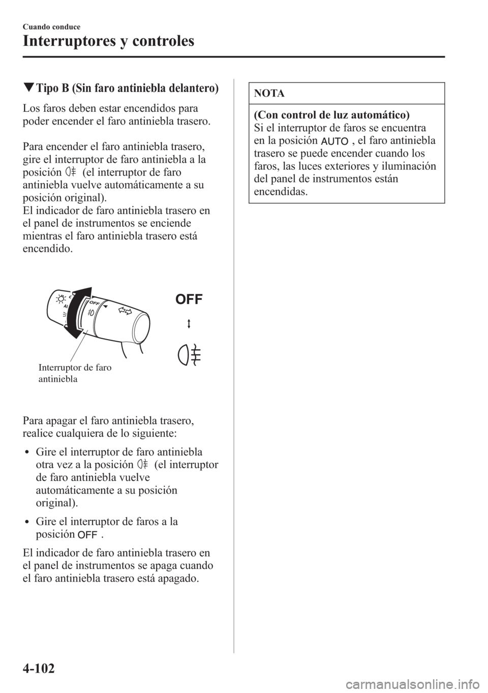 MAZDA MODEL 6 2015 Manual del propietario (in Spanish) qTipo B (Sin faro antiniebla delantero)
Los faros deben estar encendidos para
poder encender el faro antiniebla trasero.
Para encender el faro antiniebla trasero,
gire el interruptor de faro antiniebl MAZDA MODEL 6 2015 Manual del propietario (in Spanish) qTipo B (Sin faro antiniebla delantero)
Los faros deben estar encendidos para
poder encender el faro antiniebla trasero.
Para encender el faro antiniebla trasero,
gire el interruptor de faro antiniebl
