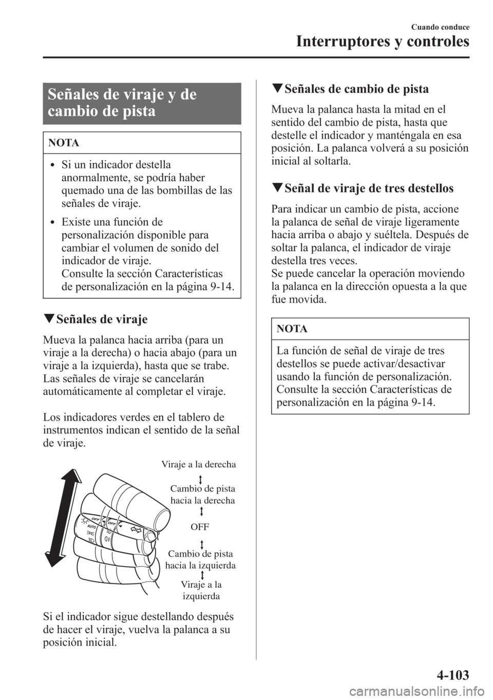 MAZDA MODEL 6 2015 Manual del propietario (in Spanish) Señales de viraje y de
cambio de pista
NOTA
lSi un indicador destella
anormalmente, se podría haber
quemado una de las bombillas de las
señales de viraje.
lExiste una función de
personalización d MAZDA MODEL 6 2015 Manual del propietario (in Spanish) Señales de viraje y de
cambio de pista
NOTA
lSi un indicador destella
anormalmente, se podría haber
quemado una de las bombillas de las
señales de viraje.
lExiste una función de
personalización d