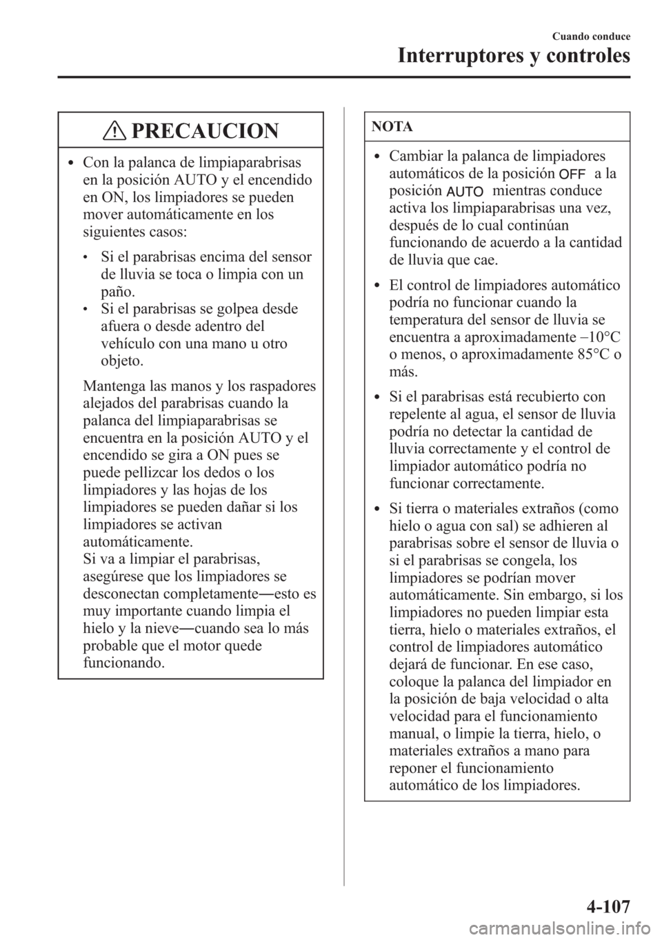 MAZDA MODEL 6 2015 Manual del propietario (in Spanish) PRECAUCION
lCon la palanca de limpiaparabrisas
en la posición AUTO y el encendido
en ON, los limpiadores se pueden
mover automáticamente en los
siguientes casos:
lSi el parabrisas encima del sensor
MAZDA MODEL 6 2015 Manual del propietario (in Spanish) PRECAUCION
lCon la palanca de limpiaparabrisas
en la posición AUTO y el encendido
en ON, los limpiadores se pueden
mover automáticamente en los
siguientes casos:
lSi el parabrisas encima del sensor